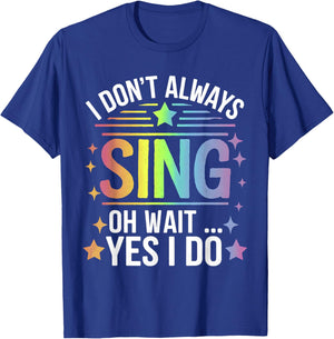 I Don't Always Sing Oh Wait Yes Funny Musical Theater T-Shirt - T-Shirt | Royal