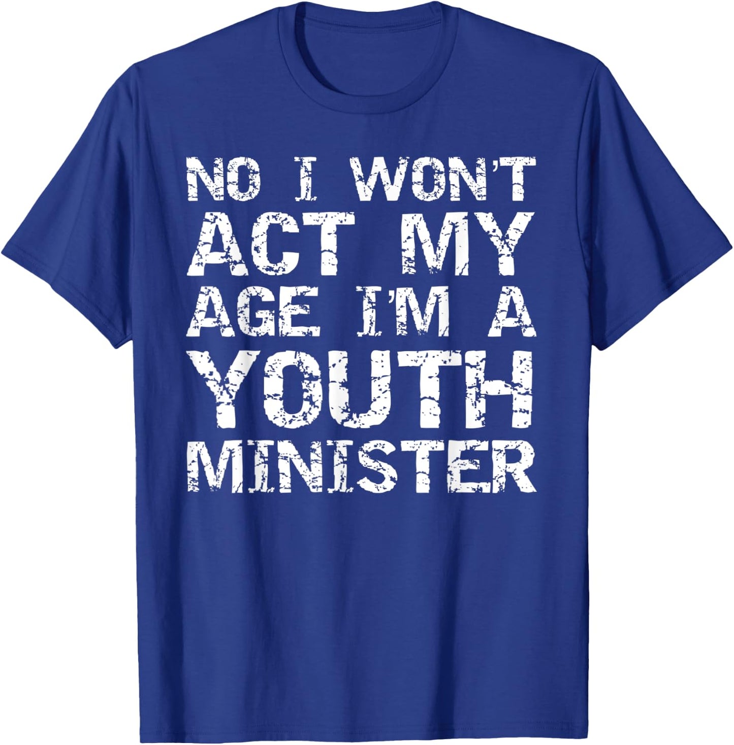 Student Ministry No I Won't Act My Age I'm a Youth Minister T-Shirt - T-Shirt | Royal