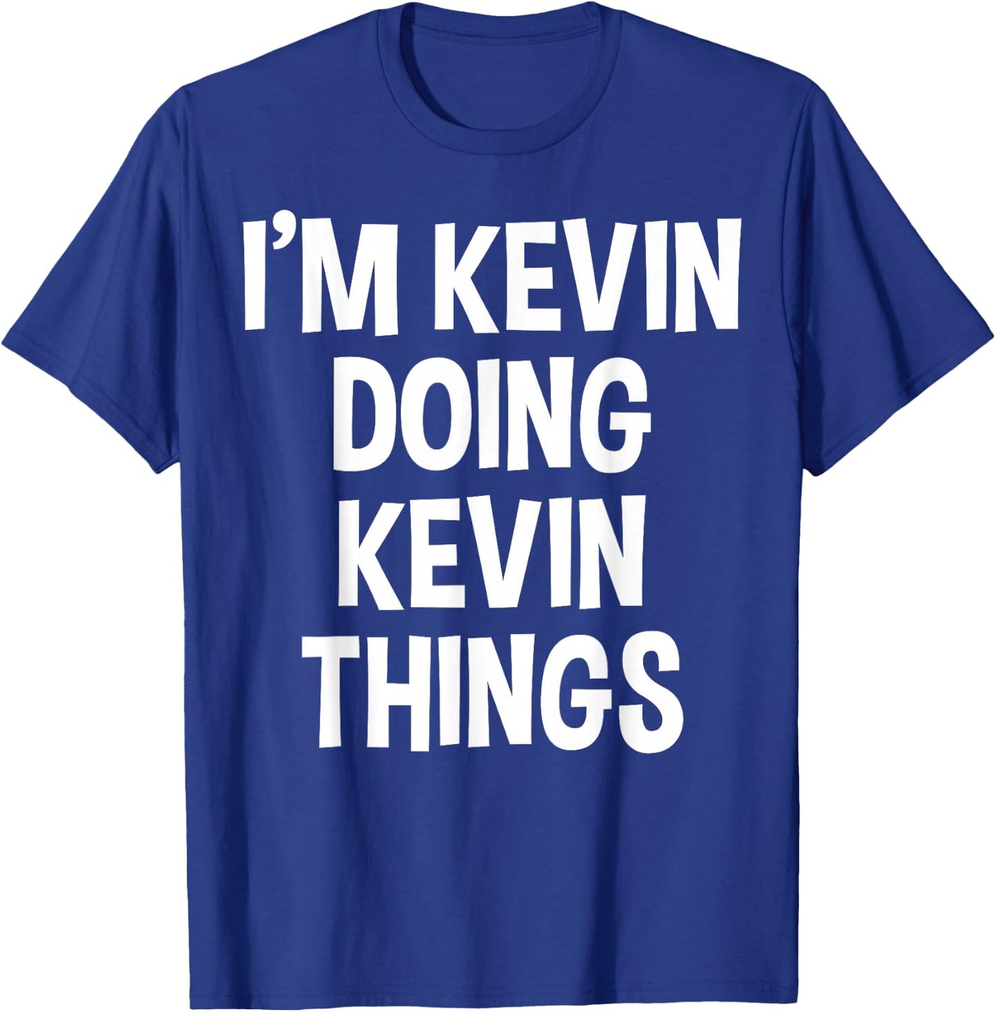 I'm Kevin Doing Kevin Things Funny Saying T-Shirt - T-Shirt | Royal