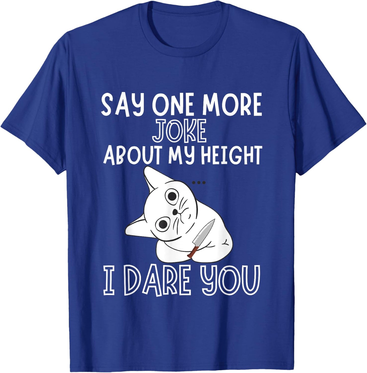 Say One More Joke About My Height I Dare You Funny Humor T-Shirt - T-Shirt | Royal