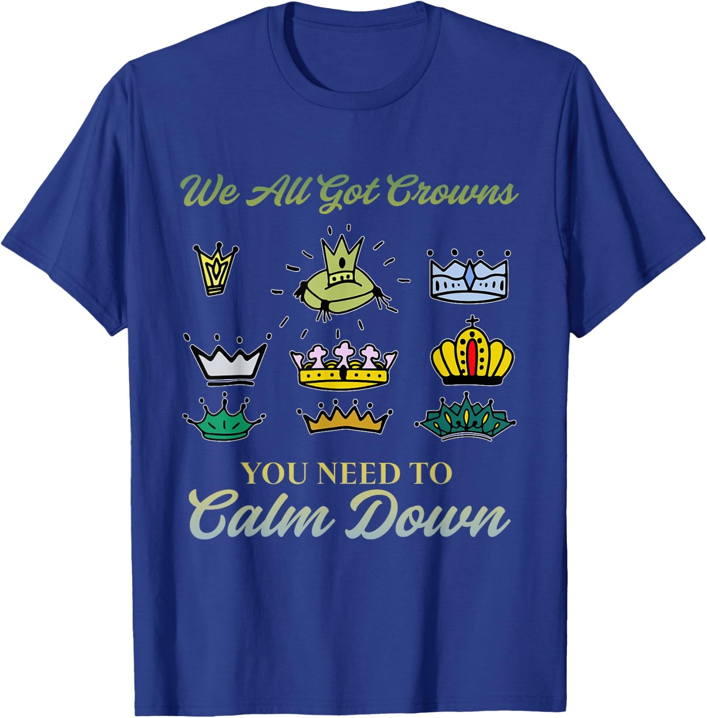 We All Got Crowns You Need To Calm Down Apparel T-Shirt - T-Shirt | Royal
