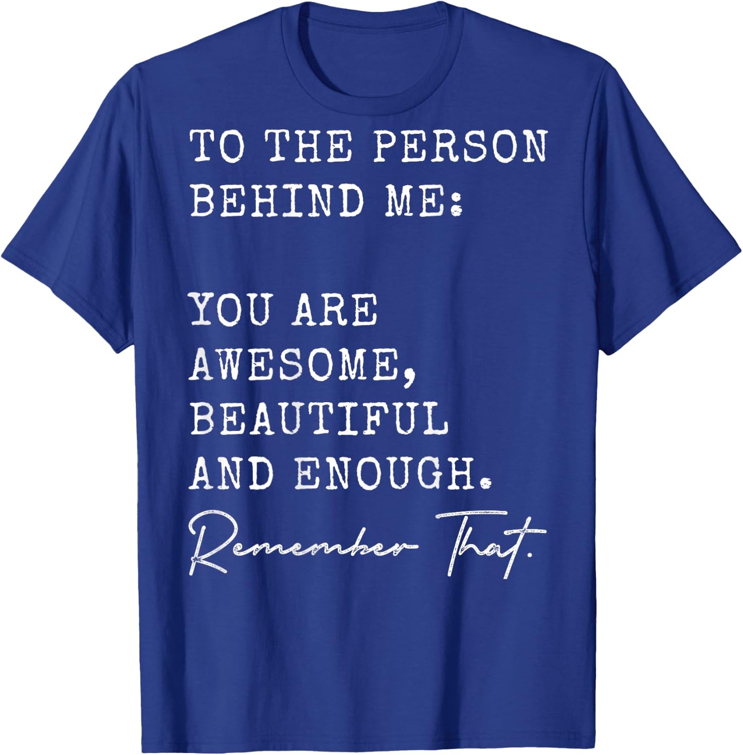 To The Person Behind Me You Are Awesome Beautiful And Enough T-Shirt - T-Shirt | Royal