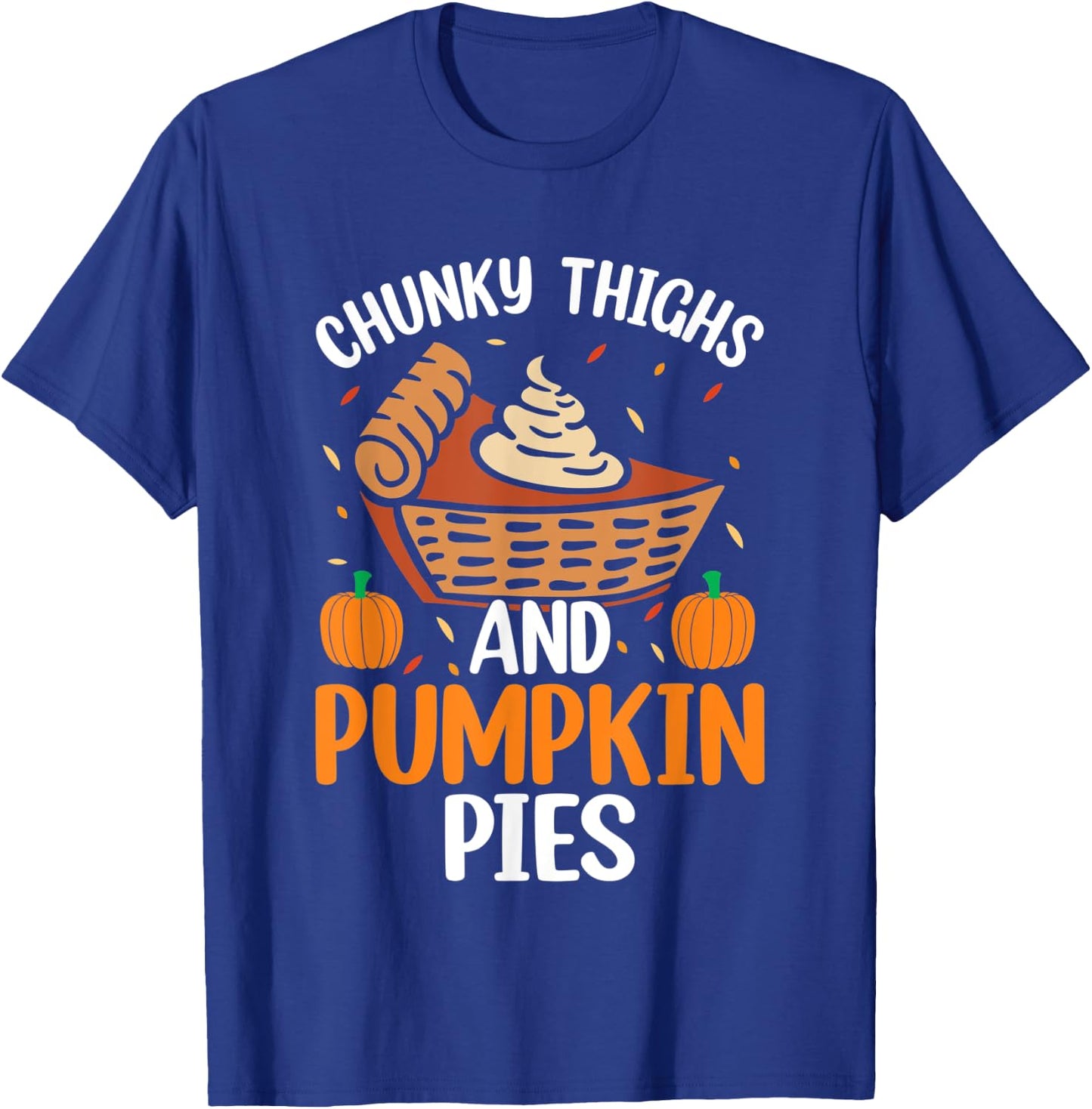 Chunky Thighs And Pumpkin Pies Funny Thanksgiving Food T-Shirt - T-Shirt | Royal