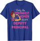 Only The Strongest Women Become Deputy Principal T-Shirt - T-Shirt | Royal
