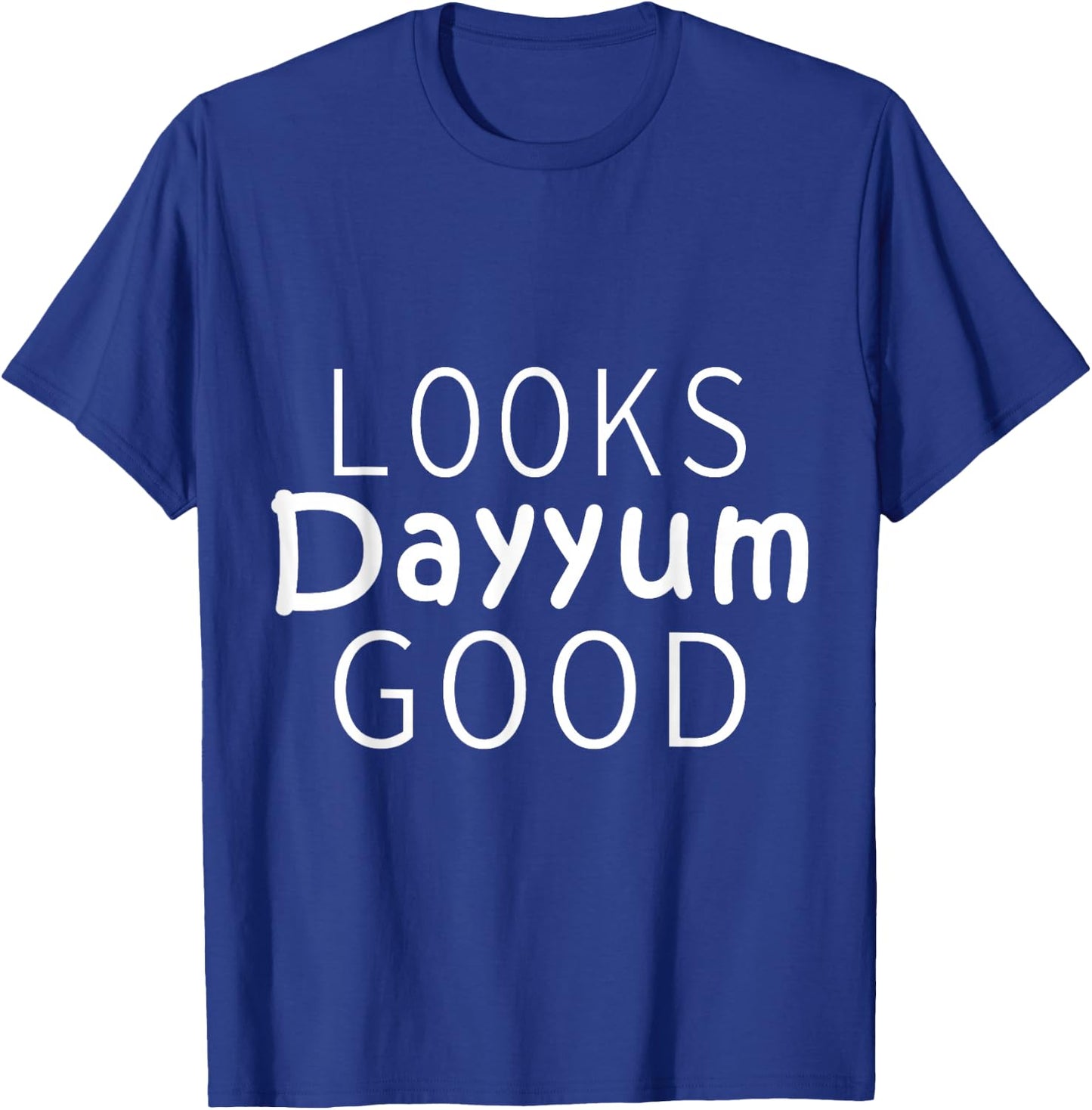 Looks Dayyum Good T-Shirt - T-Shirt | Royal