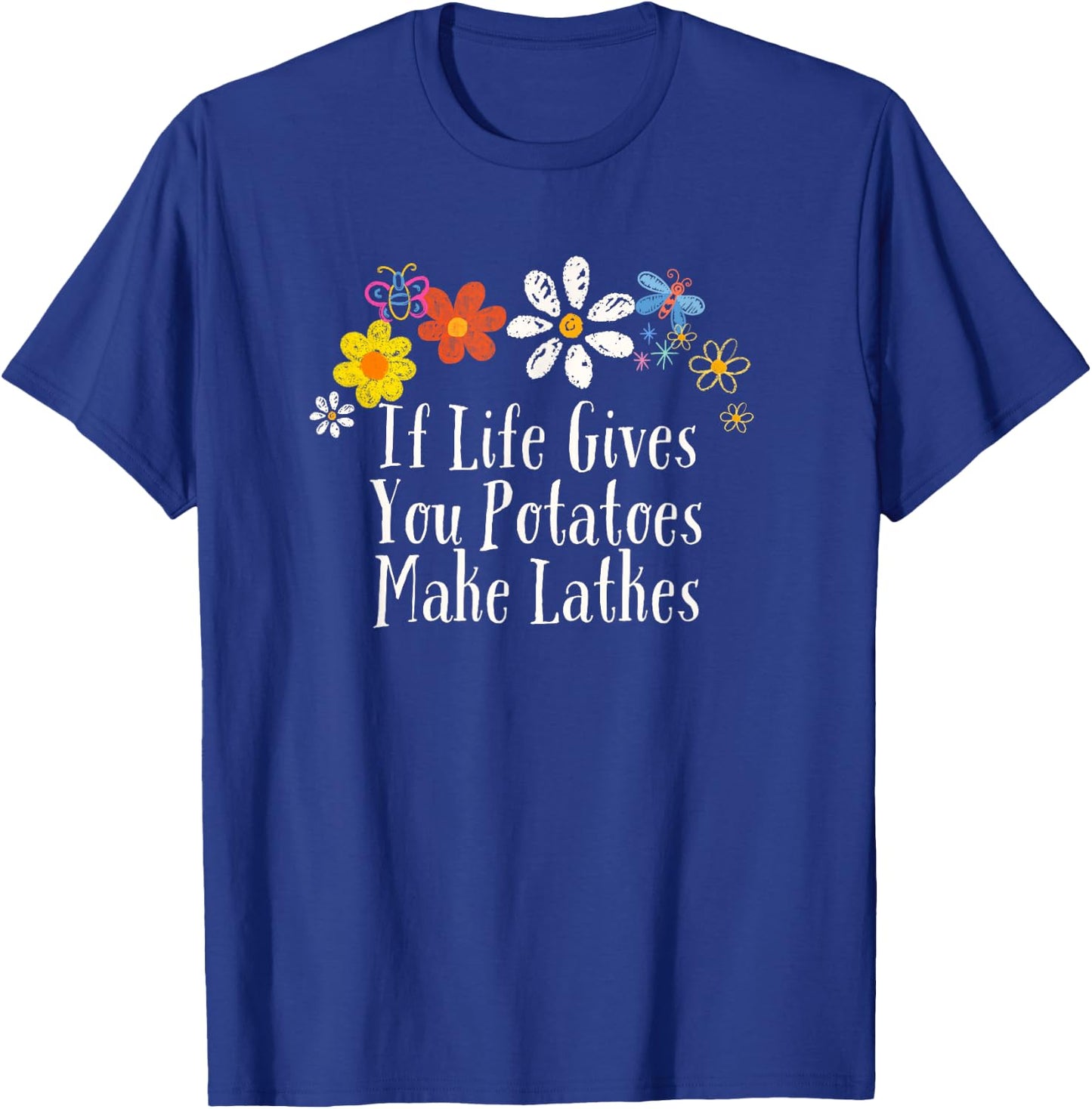 Flowers Him, If Life Gives You Potatoes Make Latkes T-Shirt - T-Shirt | Royal