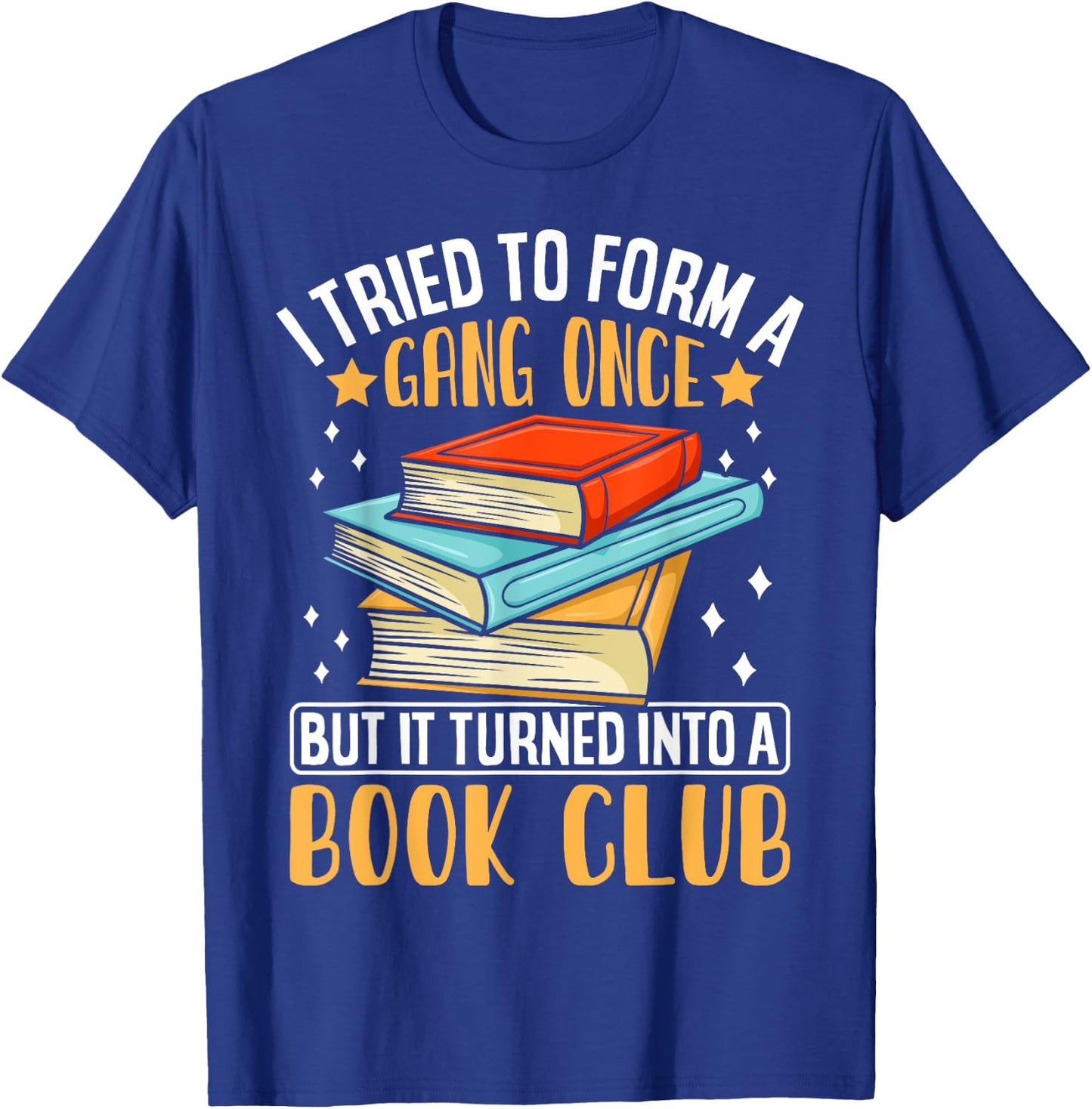 I Tried To Form A Gang Once But It Turned Into A Book Club T-Shirt - T-Shirt | Royal