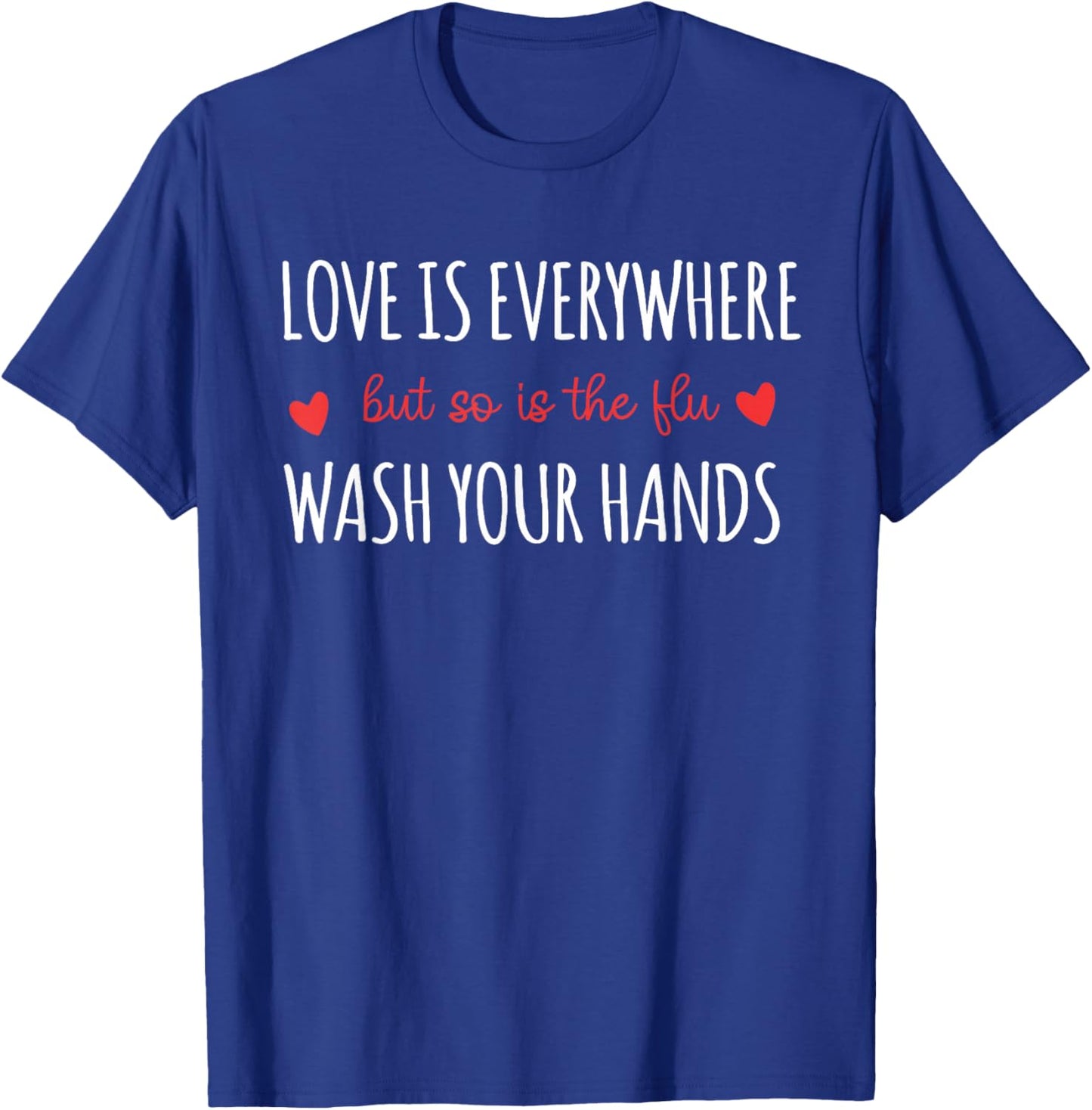 Funny Love Is Every where But So Is The Flu Wash Your Hands T-Shirt - T-Shirt | Royal