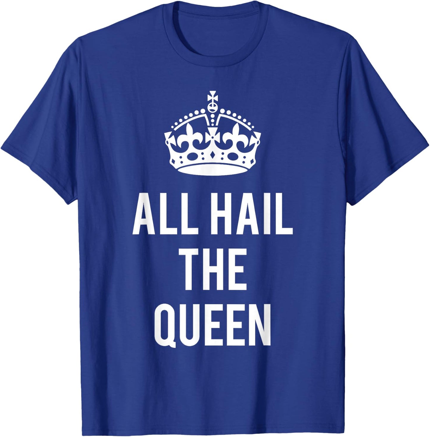 All Hail the Queen T-Shirt - T-Shirt | Royal