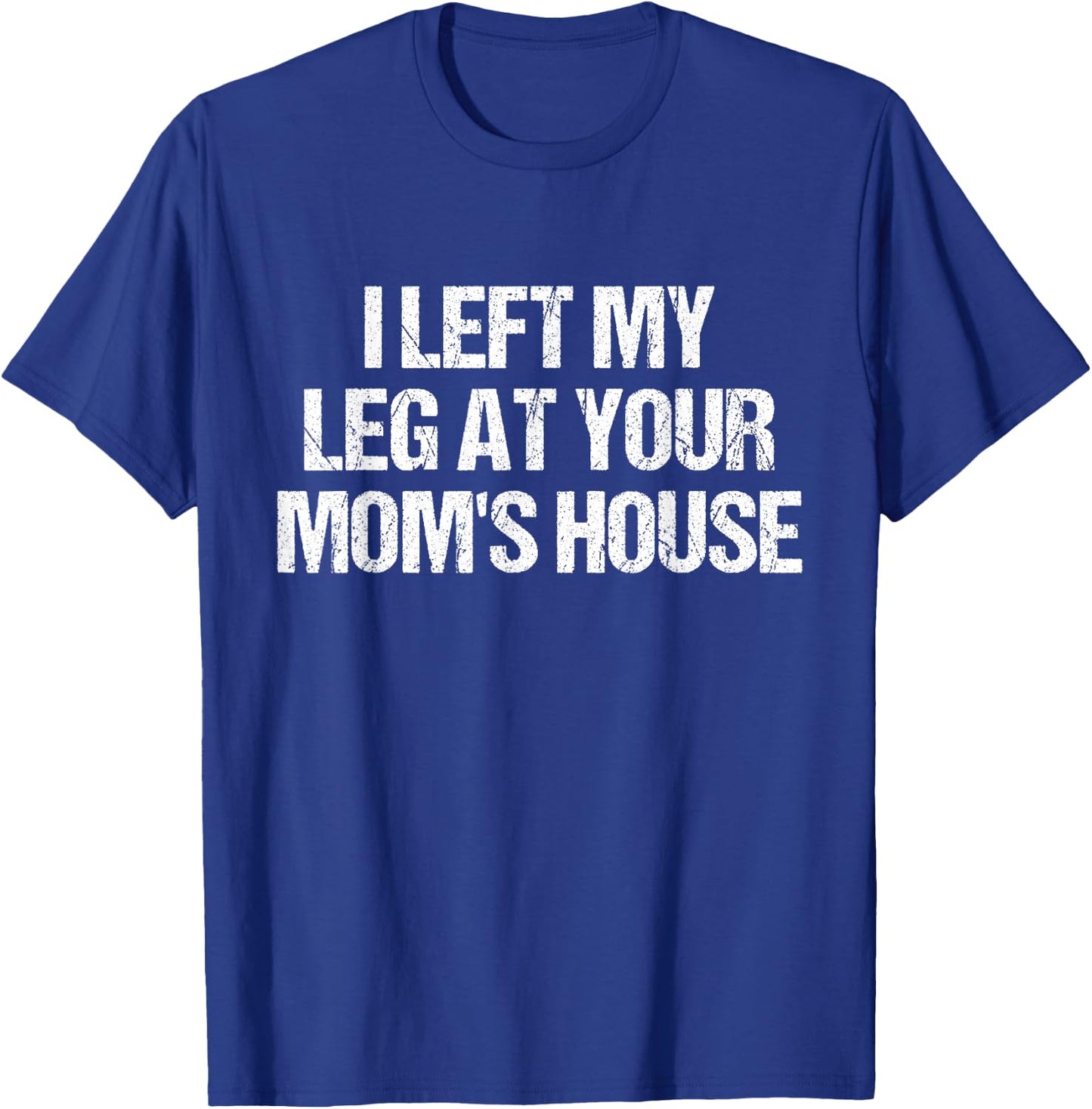 I Left My Leg At Your Mom's House Funny Amputee Jokes Adult T-Shirt - T-Shirt | Royal