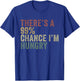 Theres A 99% Chance Im Hungry Funny Food Lover T-Shirt - T-Shirt | Royal