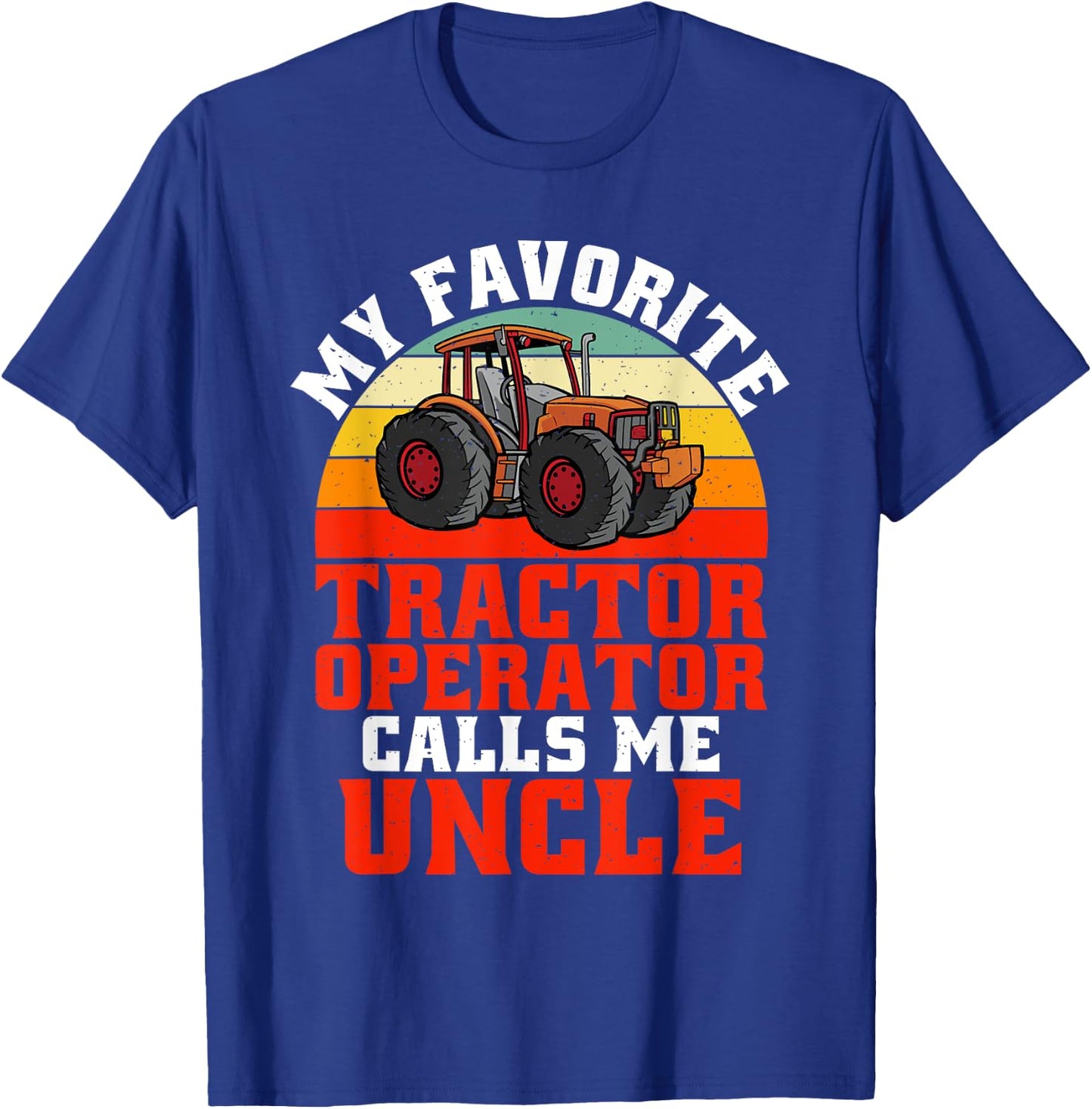 My favorite Tractor Operator calls me Uncle Tractor T-Shirt - T-Shirt | Royal