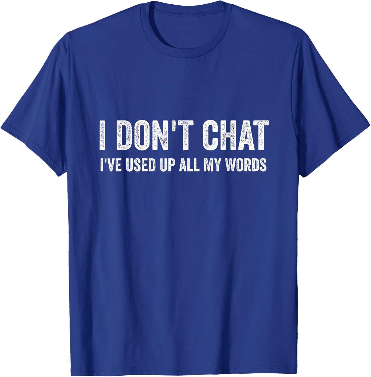 I Don't Chat I've Used Up All My Words Sarcastic Funny T-Shirt - T-Shirt | Royal