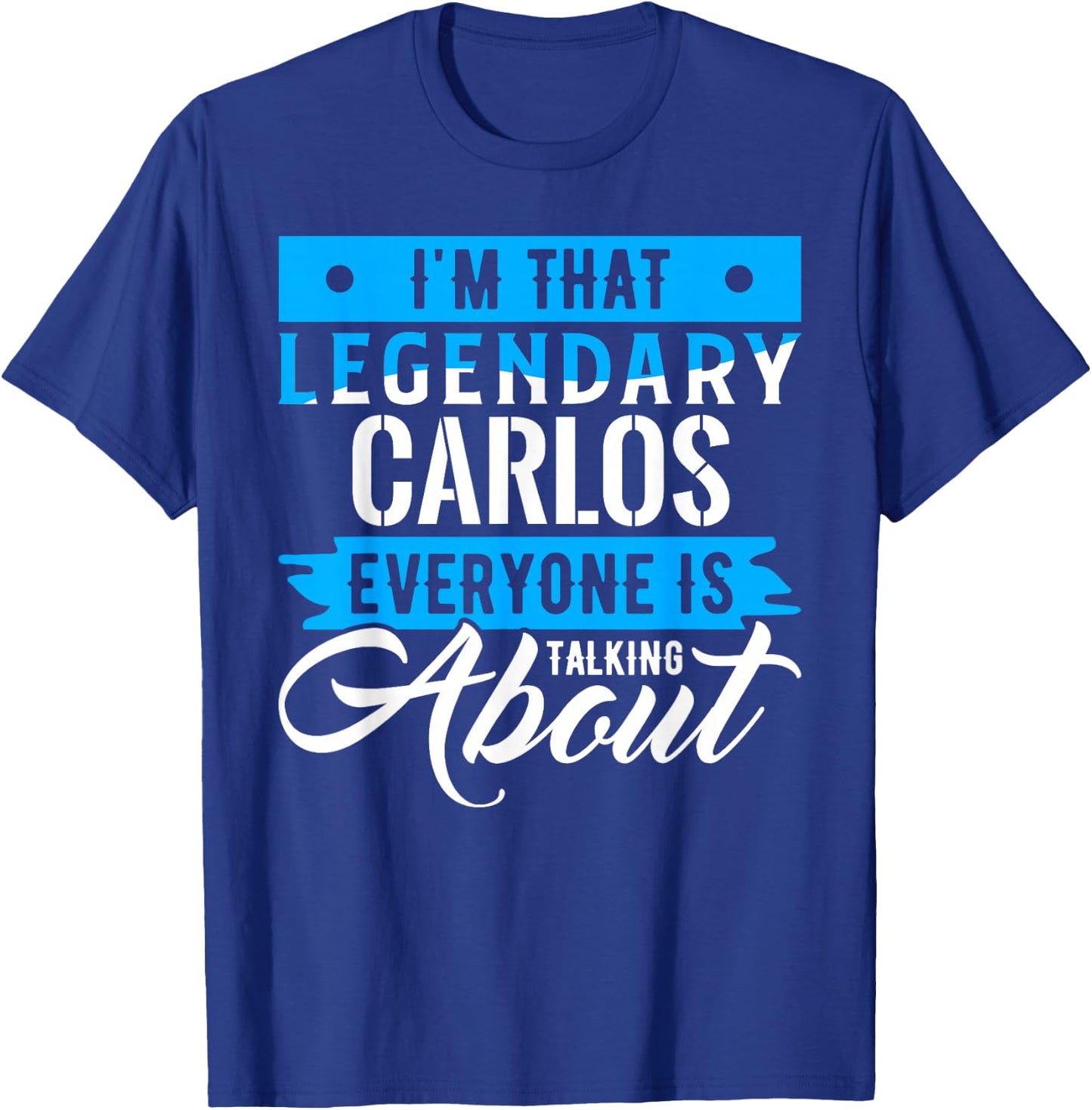 I'm That Legendary CARLOS Everyone is Talking About CARLOS T-Shirt - T-Shirt | Royal