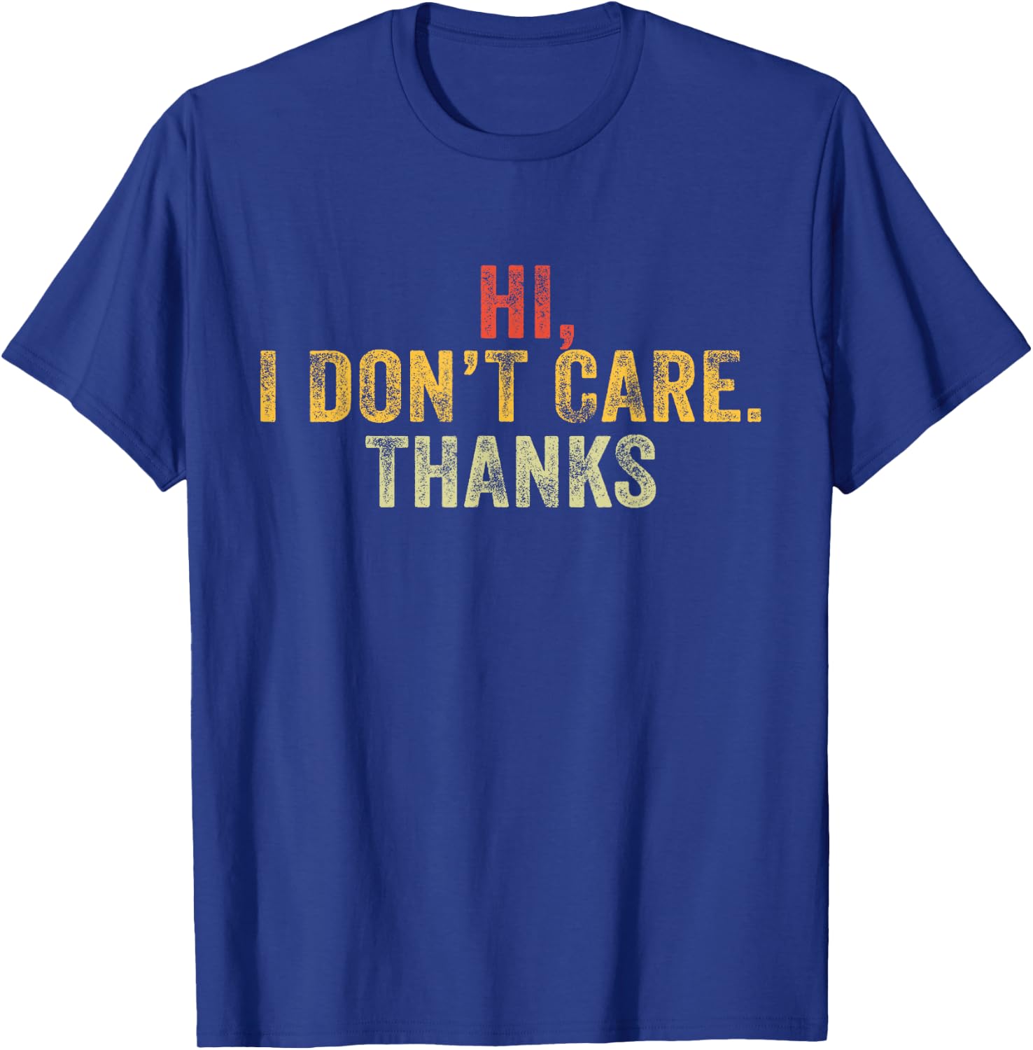 Hi, I Don't Care, Thanks Funny Hilarious Vintage Distressed T-Shirt - T-Shirt | Royal