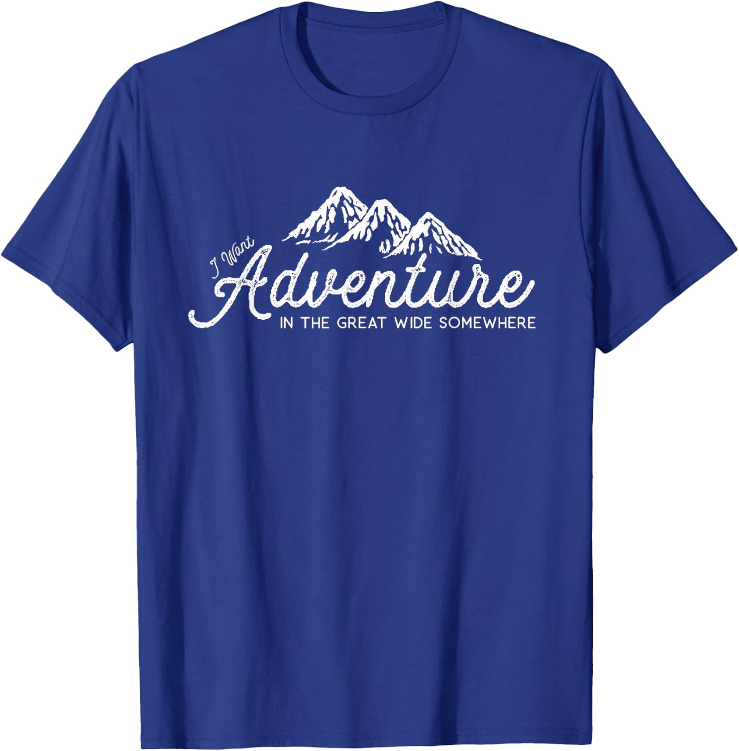 I Want Adventure In The Great Wide Somewhere T-Shirt - T-Shirt | Royal
