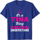 It's A Tina Thing You Wouldn't Understand T-Shirt - T-Shirt | Royal