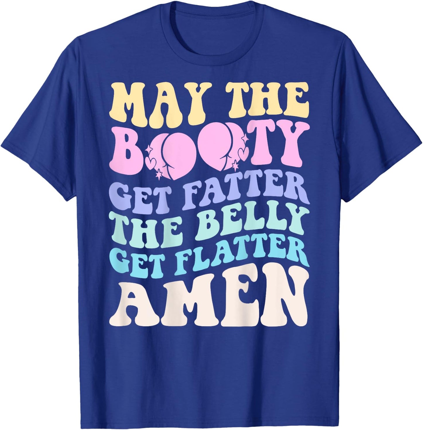 May The Booty Get Fatter The Belly Get Flatter Amen On Back T-Shirt - T-Shirt | Royal