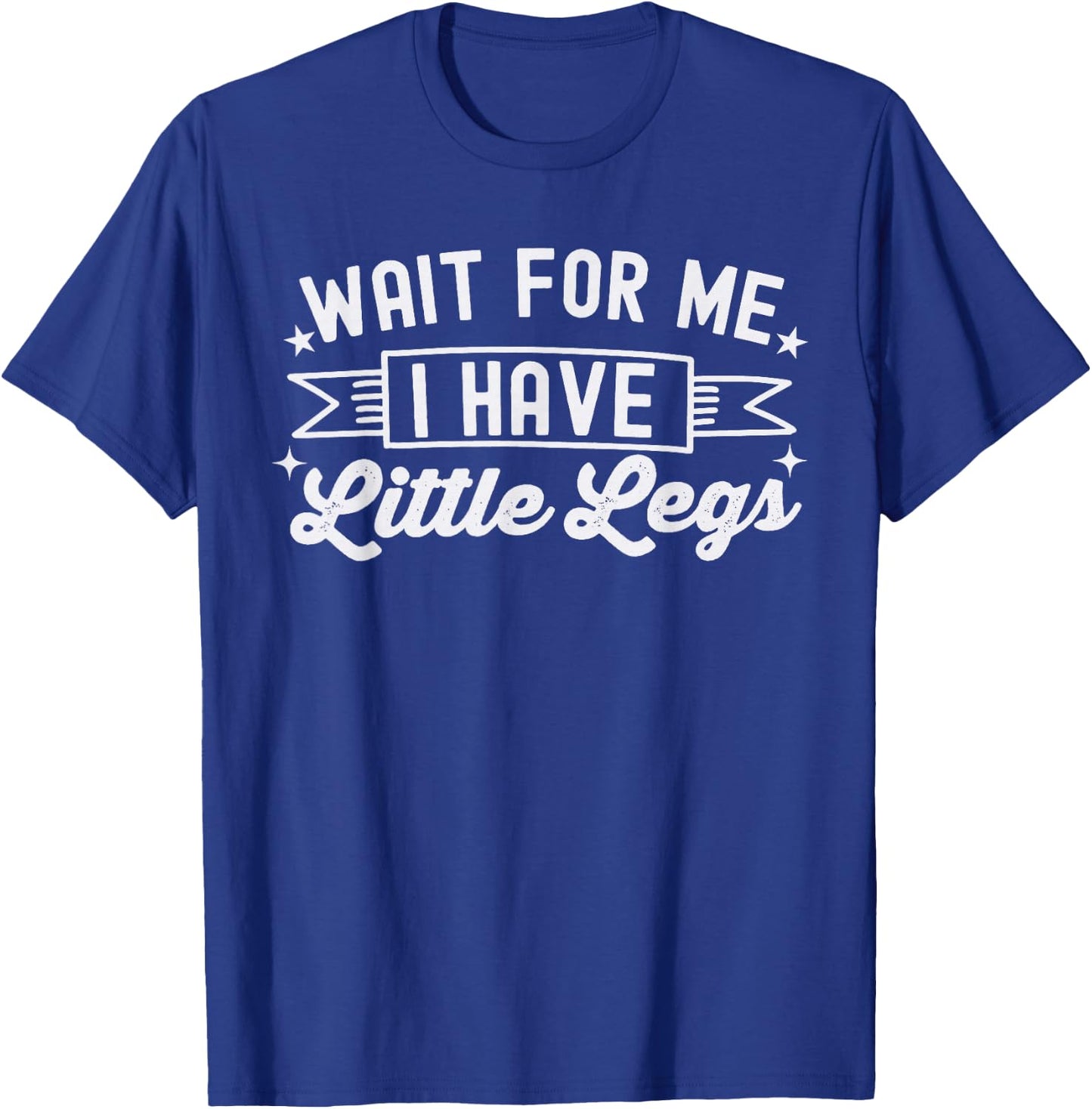 Wait For Me I Have Little Legs, funny short height sarcasm T-Shirt - T-Shirt | Royal