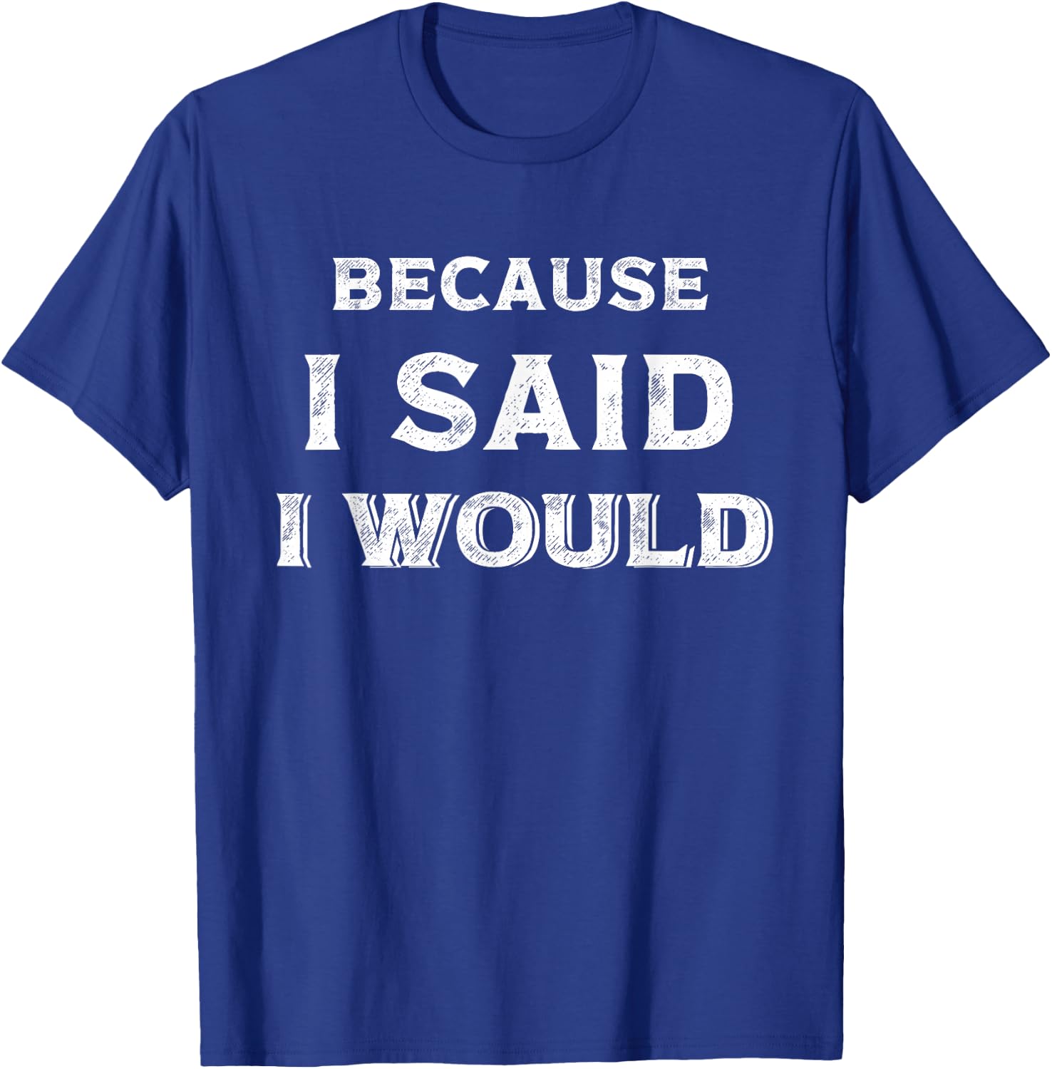 Because I Said I Would T-Shirt - T-Shirt | Royal
