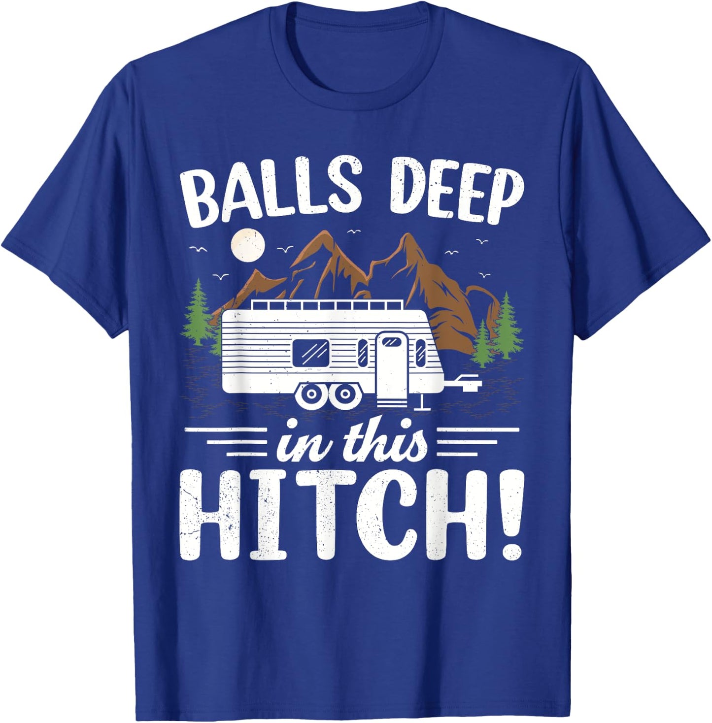 Balls Deep In This Hitch Mountain Outdoor Camping T-Shirt - T-Shirt | Royal