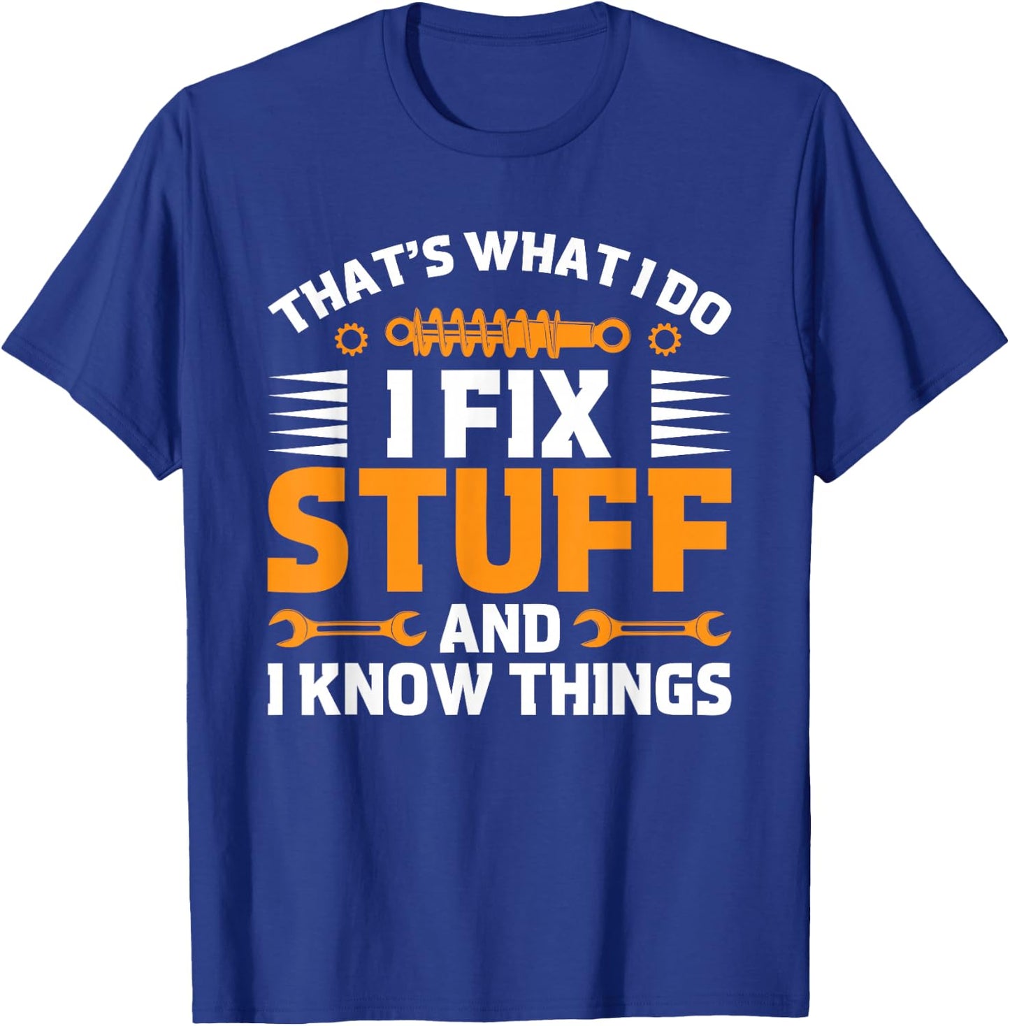 That's What I Do I Fix Stuff And I Know Things Men Dad Funny T-Shirt - T-Shirt | Royal