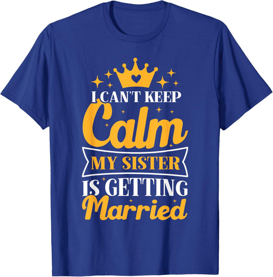 I Can't Keep Calm My Sister Is Getting Married Wedding Day T-Shirt - T-Shirt | Royal