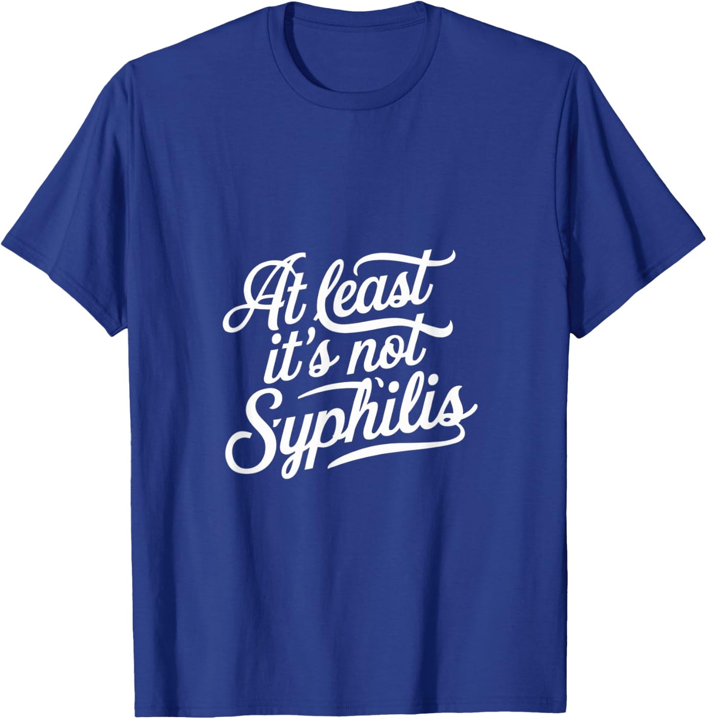 At Least It's Not Syphilis T-Shirt - T-Shirt | Royal