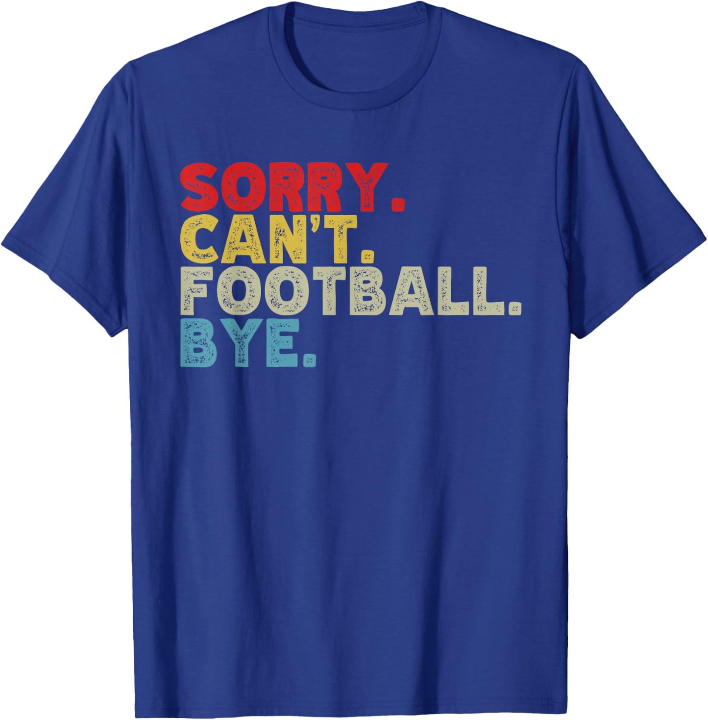 Funny Sorry Can't Football Bye, Sports Fanatic Lover T-Shirt - T-Shirt | Royal