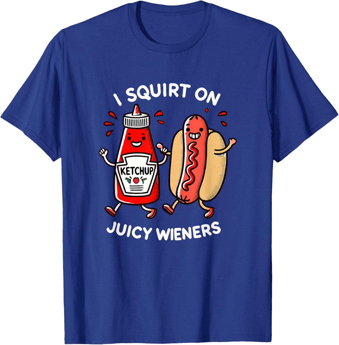 I Squirt On Juicy Wieners - Adult Humor Funny T-Shirt - T-Shirt | Royal