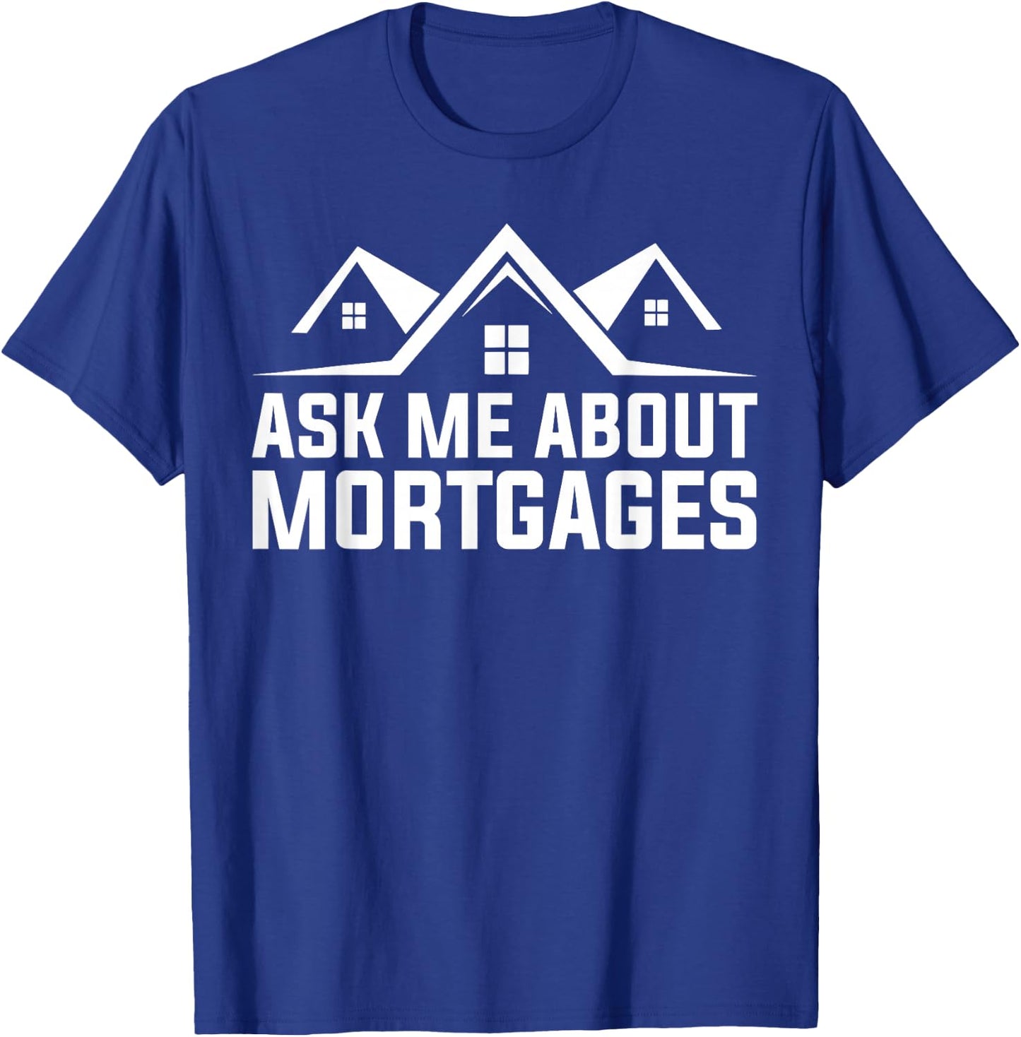 Mortgage Loan Officer Ask Me About Mortgages T-Shirt - T-Shirt | Royal