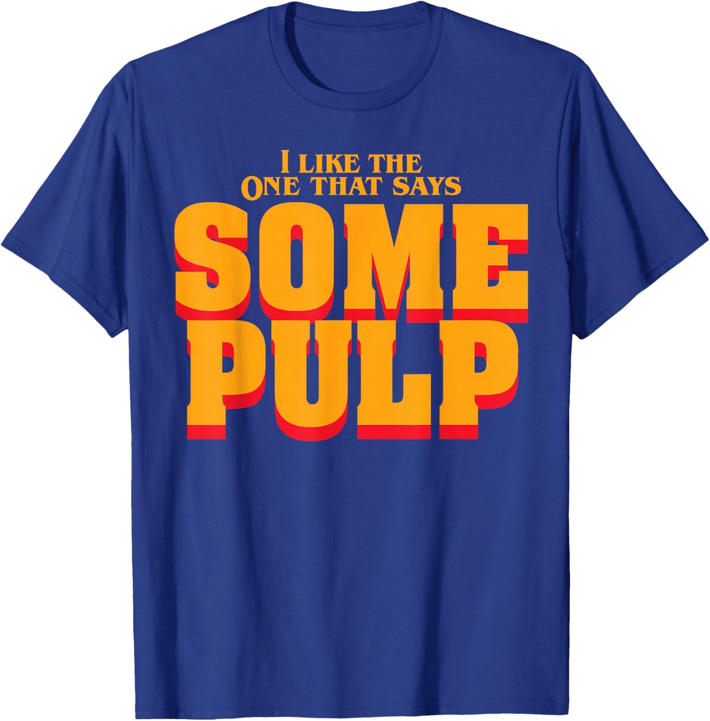 I Like The One That Says Some Pulp T-Shirt - T-Shirt | Royal