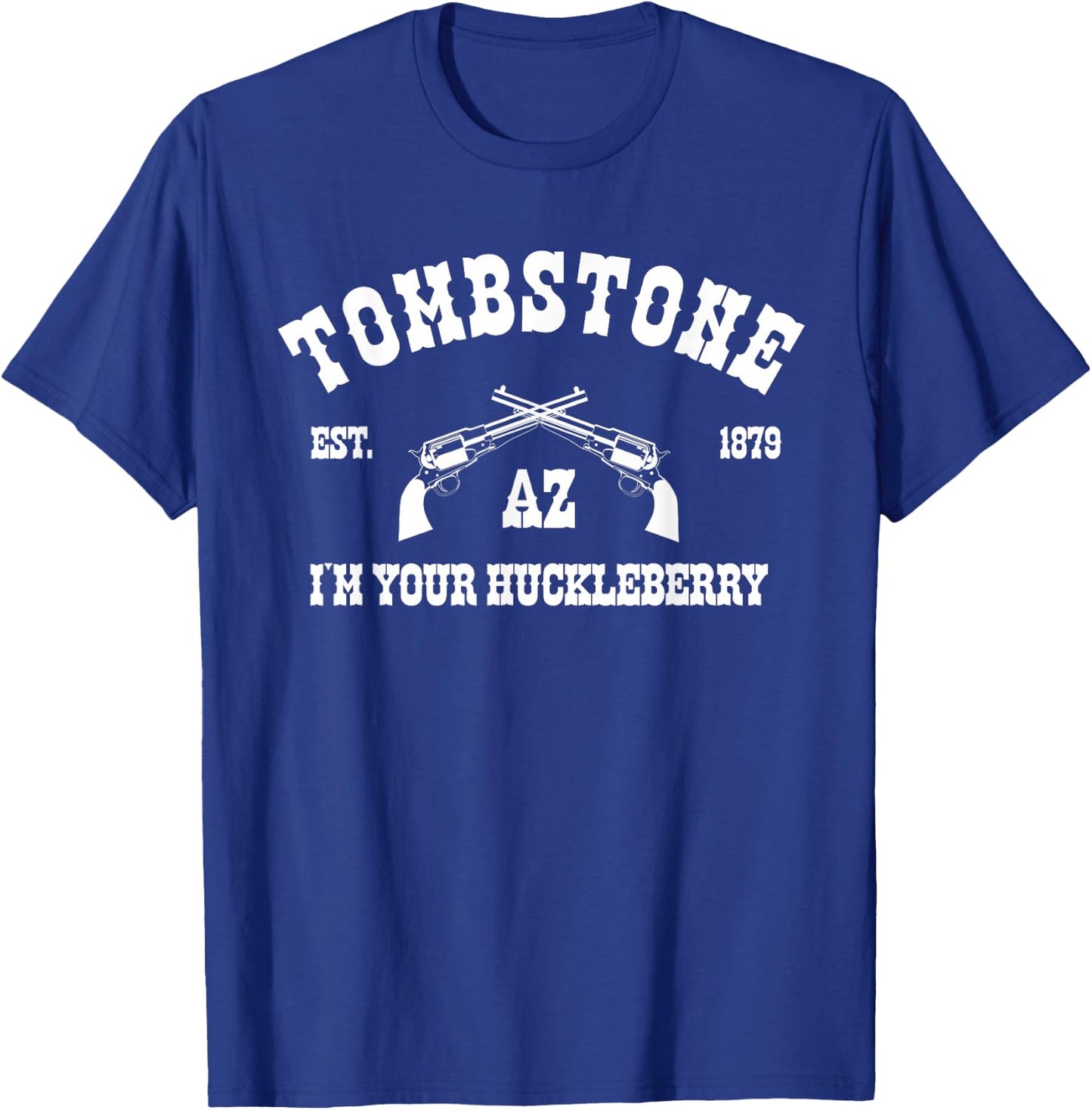 Tombstone AZ Est. 1879 - I'm Your Huckleberry T-Shirt - T-Shirt | Royal