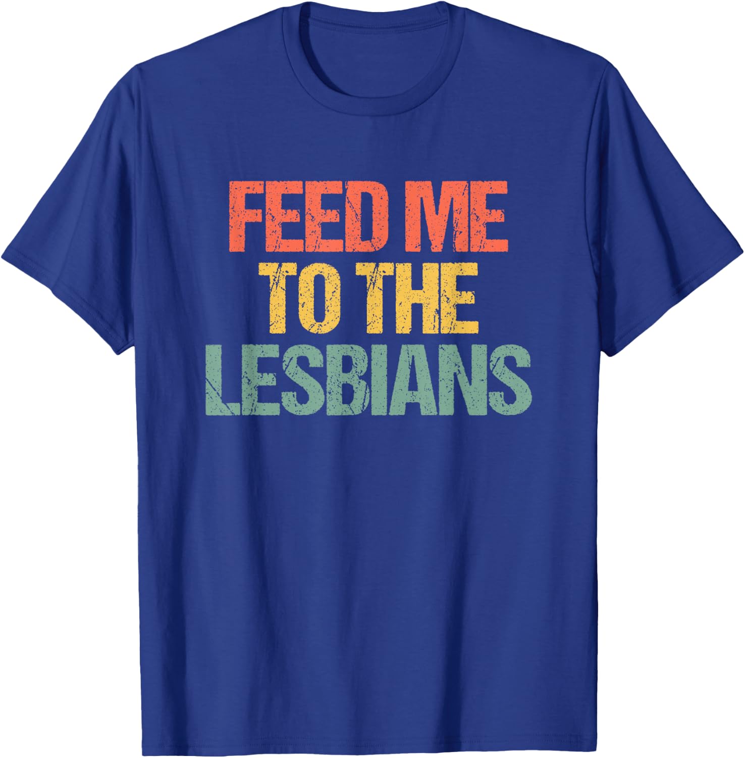 Feed Me To The Lesbians - Retro Fun Saying Sarcastic Lesbian T-Shirt - T-Shirt | Royal