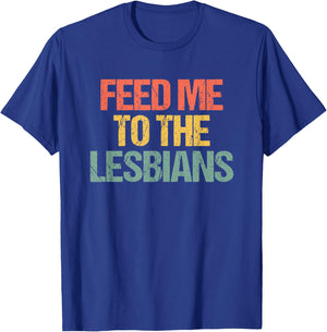 Feed Me To The Lesbians - Retro Fun Saying Sarcastic Lesbian T-Shirt - T-Shirt | Royal
