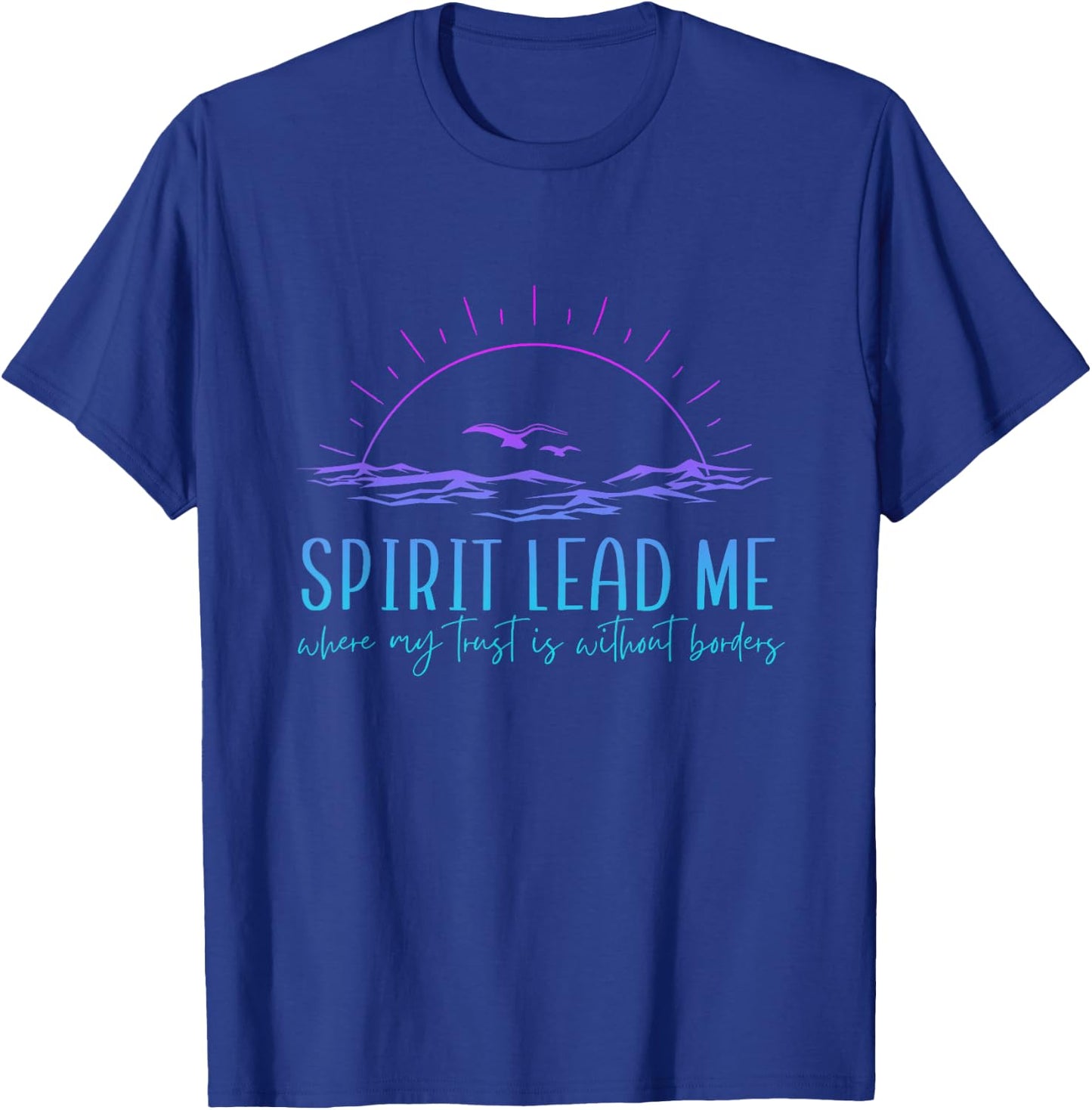 Spirit Lead Me Where My Trust Is Without Border Christian T-Shirt - T-Shirt | Royal