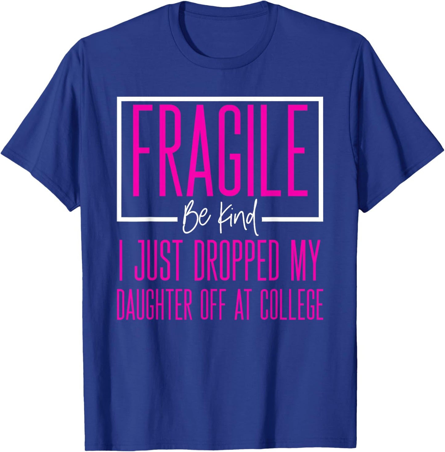 Fragile Just Dropped Daughter At College Leaving For College T-Shirt - T-Shirt | Royal