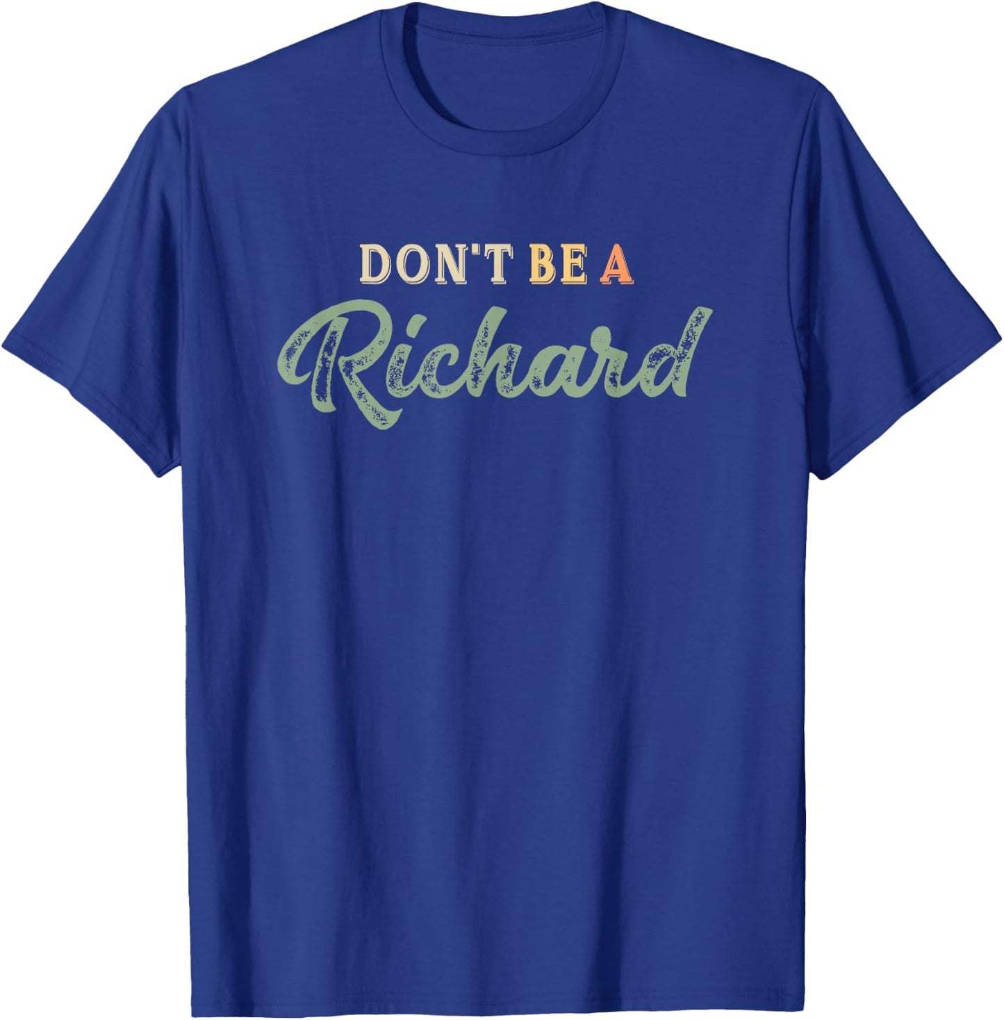 Just Don't be a Richard Adult Humor Sayings Gag Joke t Shirt T-Shirt - T-Shirt | Royal