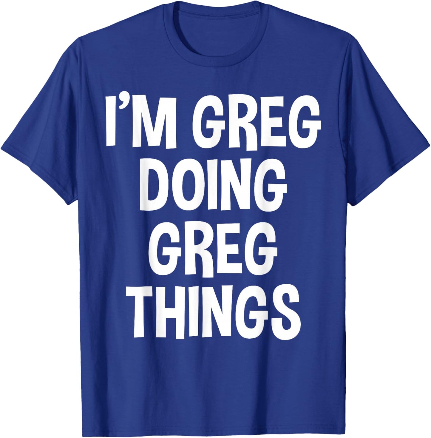 I'm Greg Doing Greg Things Funny Saying T-Shirt - T-Shirt | Royal