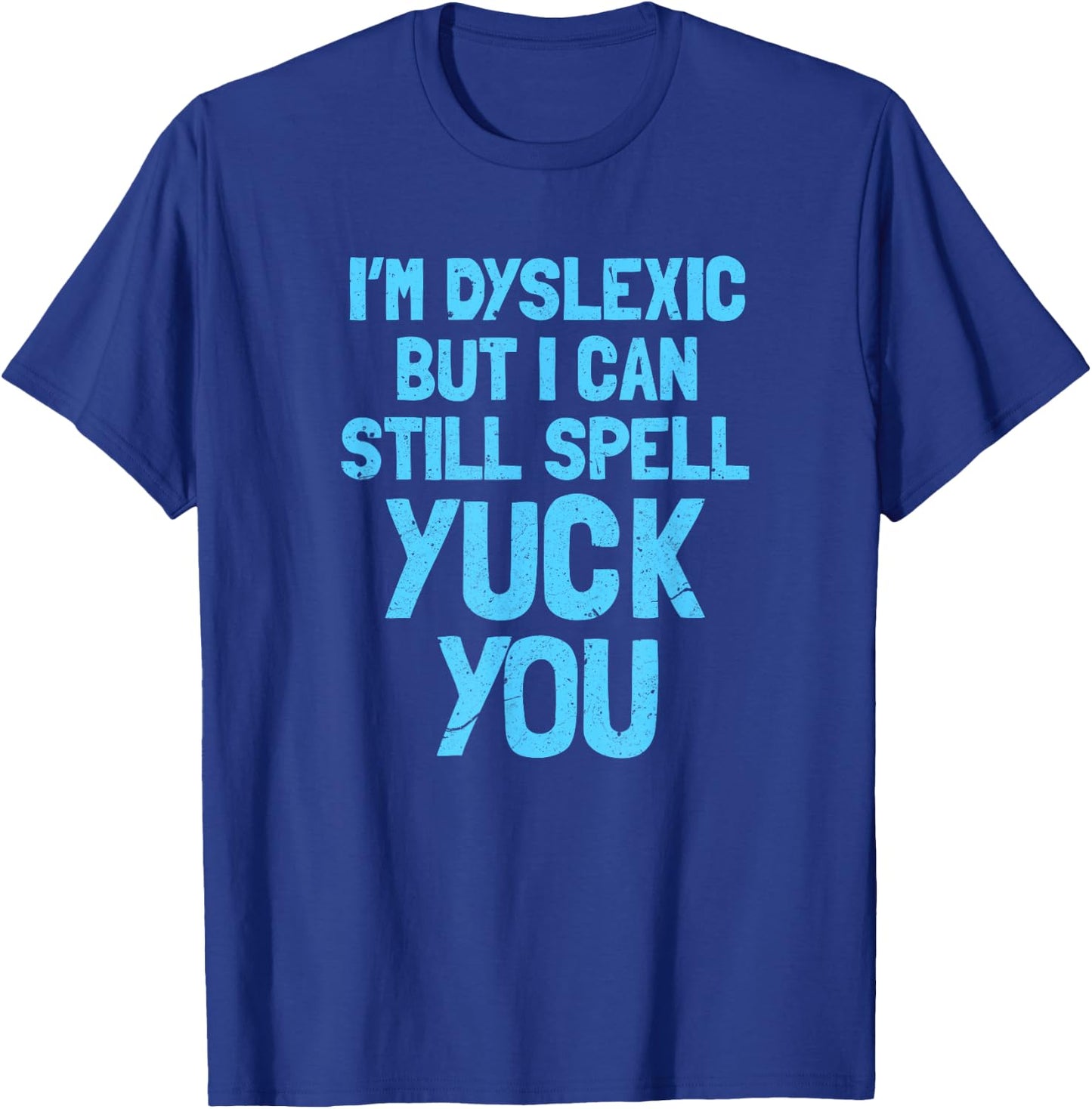 I'm dyslex, but I can still say yuck you T-Shirt - T-Shirt | Royal