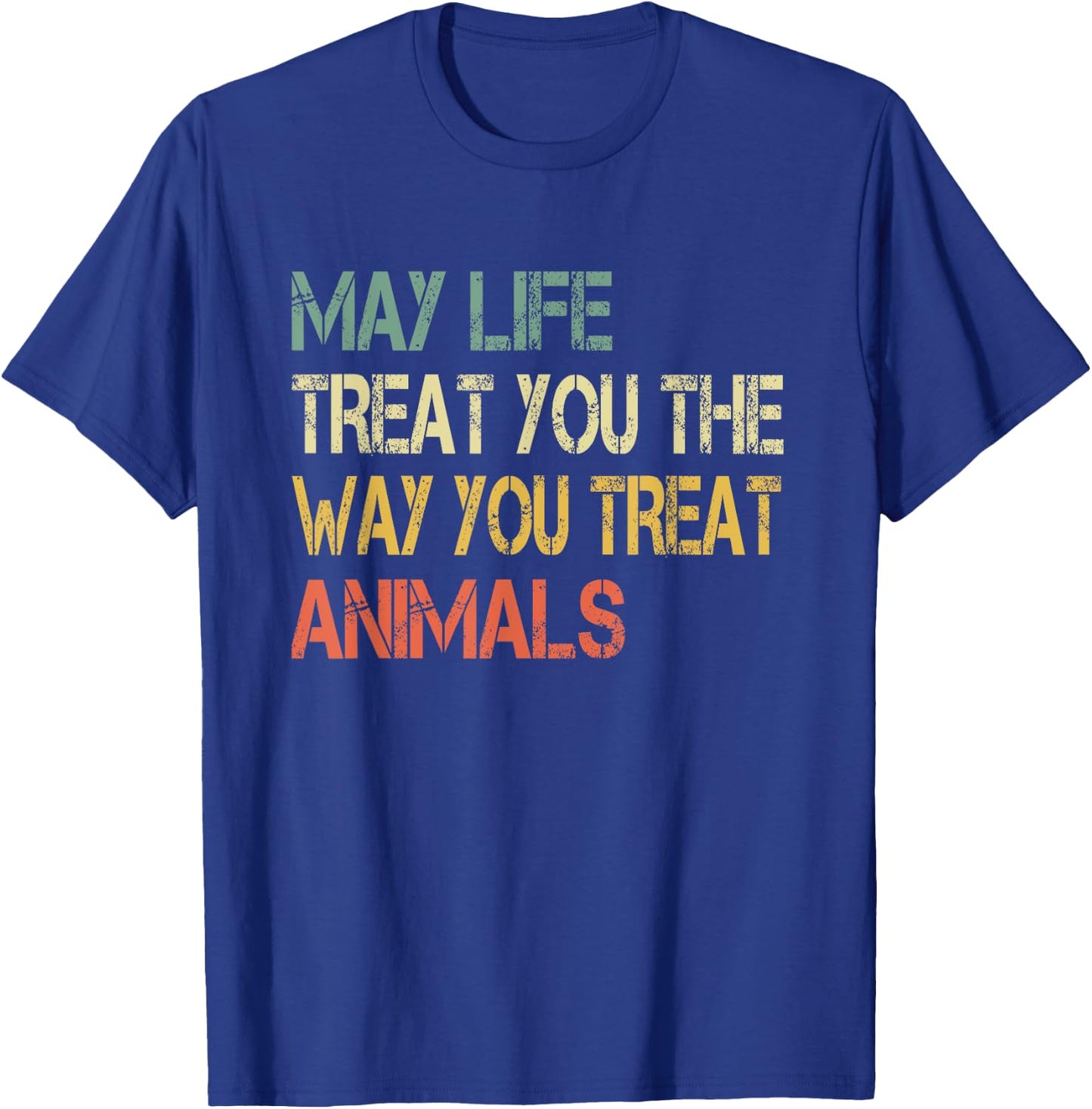 Anti Cruelty May Life Treat You The Way You Treat Animals T-Shirt - T-Shirt | Royal