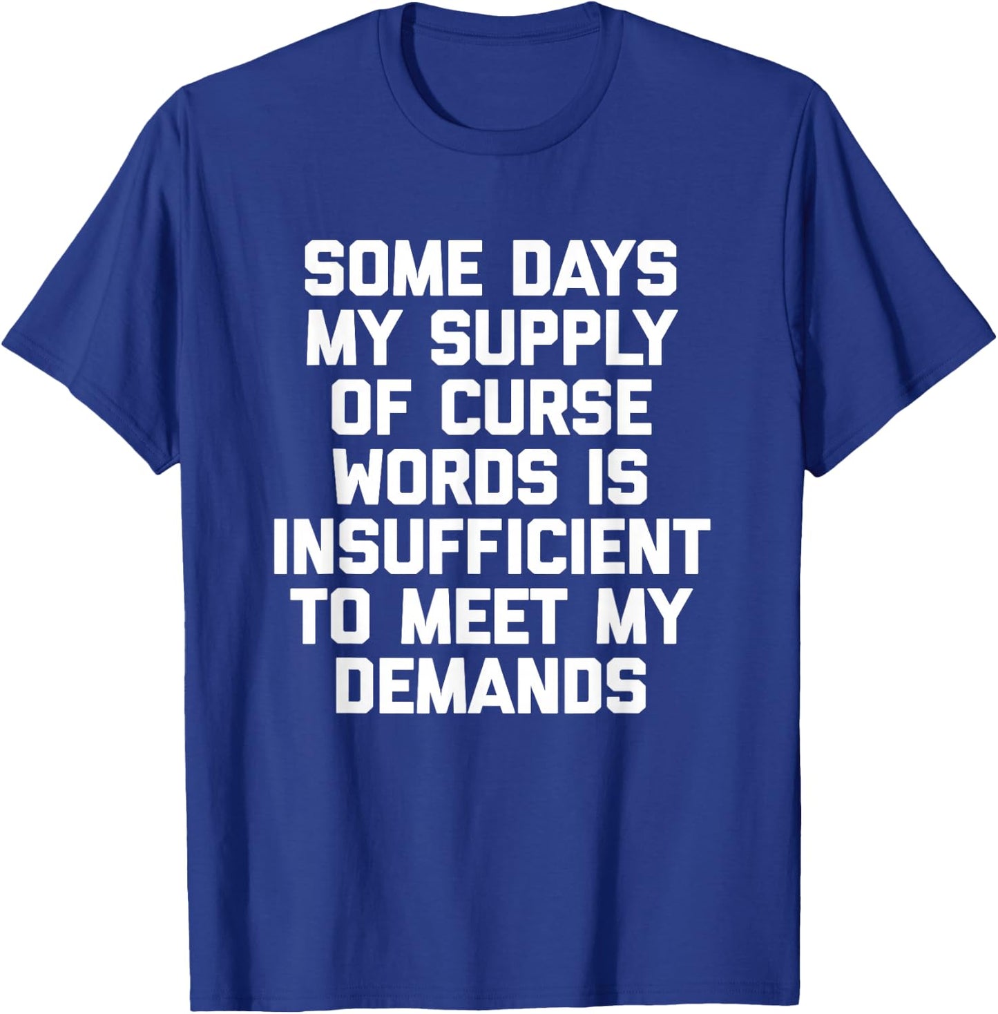 My Supply Of Curse Words Is Insufficient To Meet My Demands T-Shirt - T-Shirt | Royal