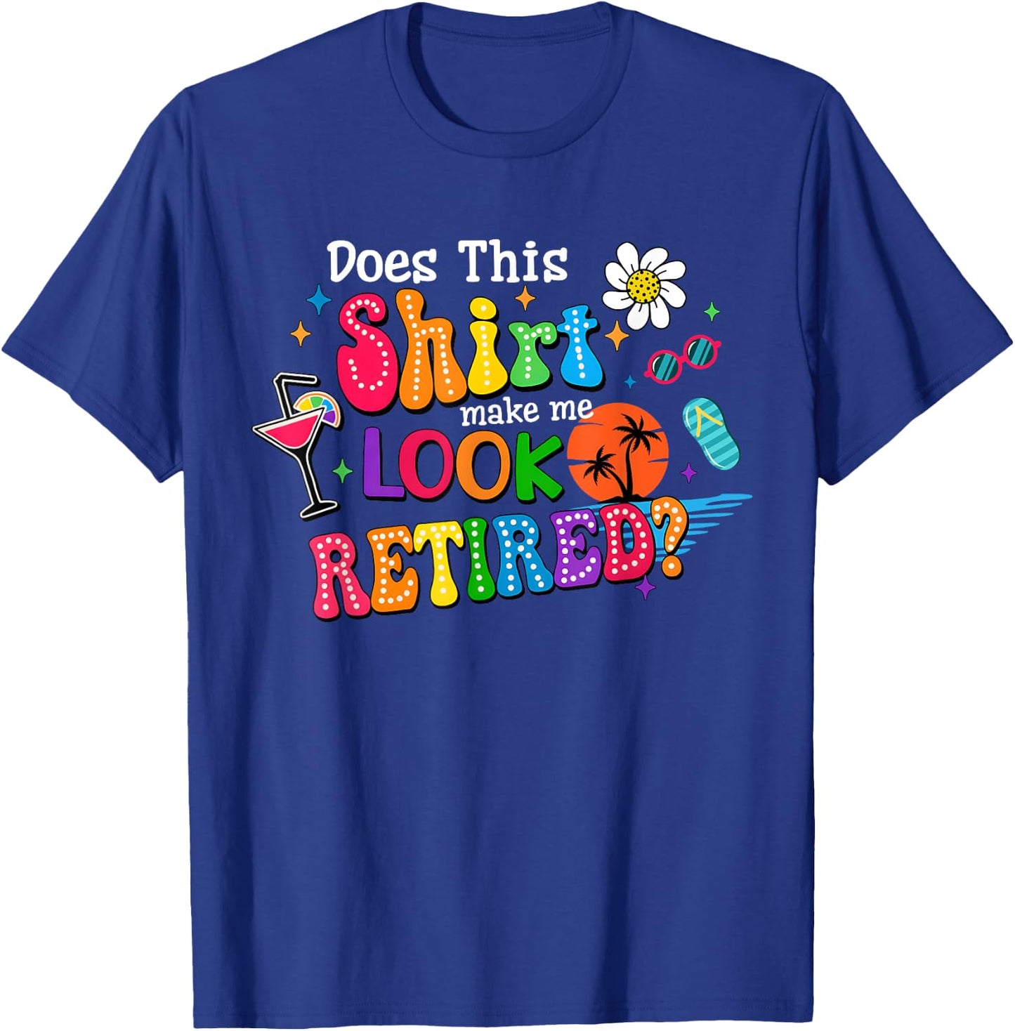 Does This Make Me Look Retired Funny Retirement Teacher T-Shirt - T-Shirt | Royal