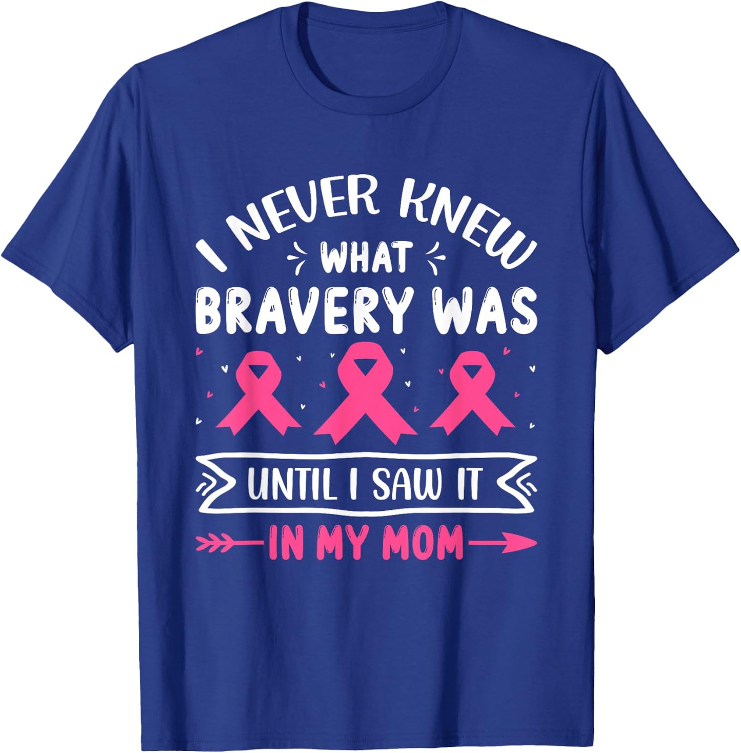 I Never Knew What Bravery Was Until I Saw It In My Mom Breas T-Shirt - T-Shirt | Royal