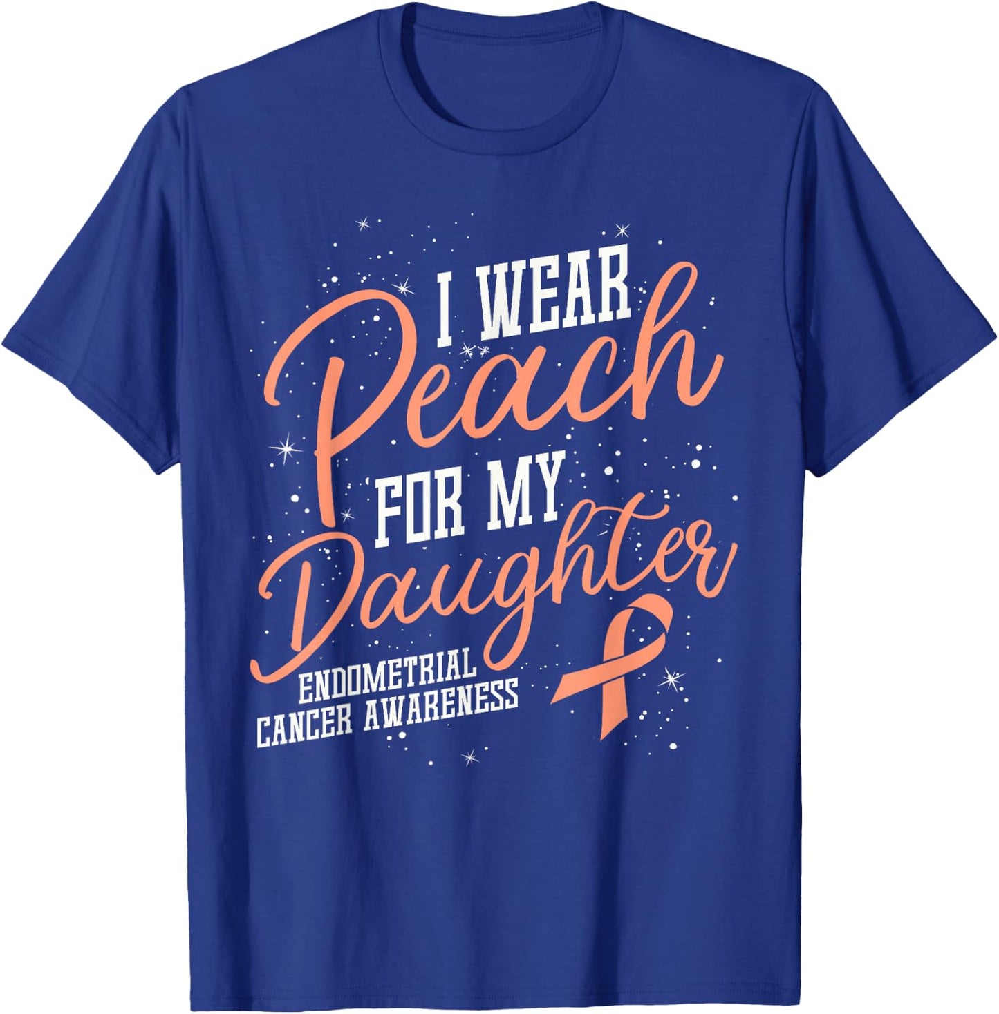 I Wear Peach For My Daughter's Endometrial Cancer Gifts T-Shirt - T-Shirt | Royal