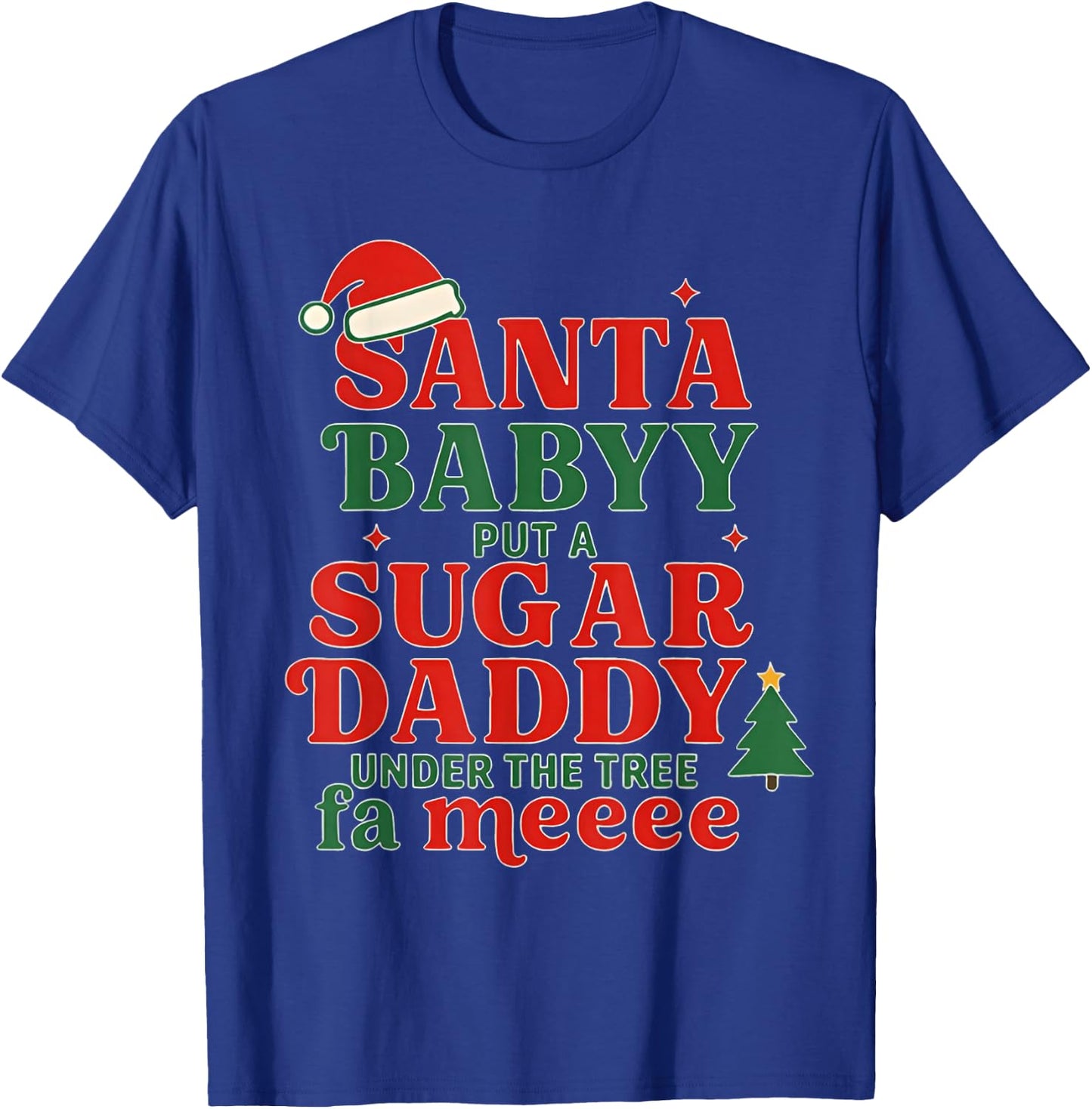 Santa Baby Put A Sugar Daddy Under The Tree FA Me Christmas T-Shirt - T-Shirt | Royal
