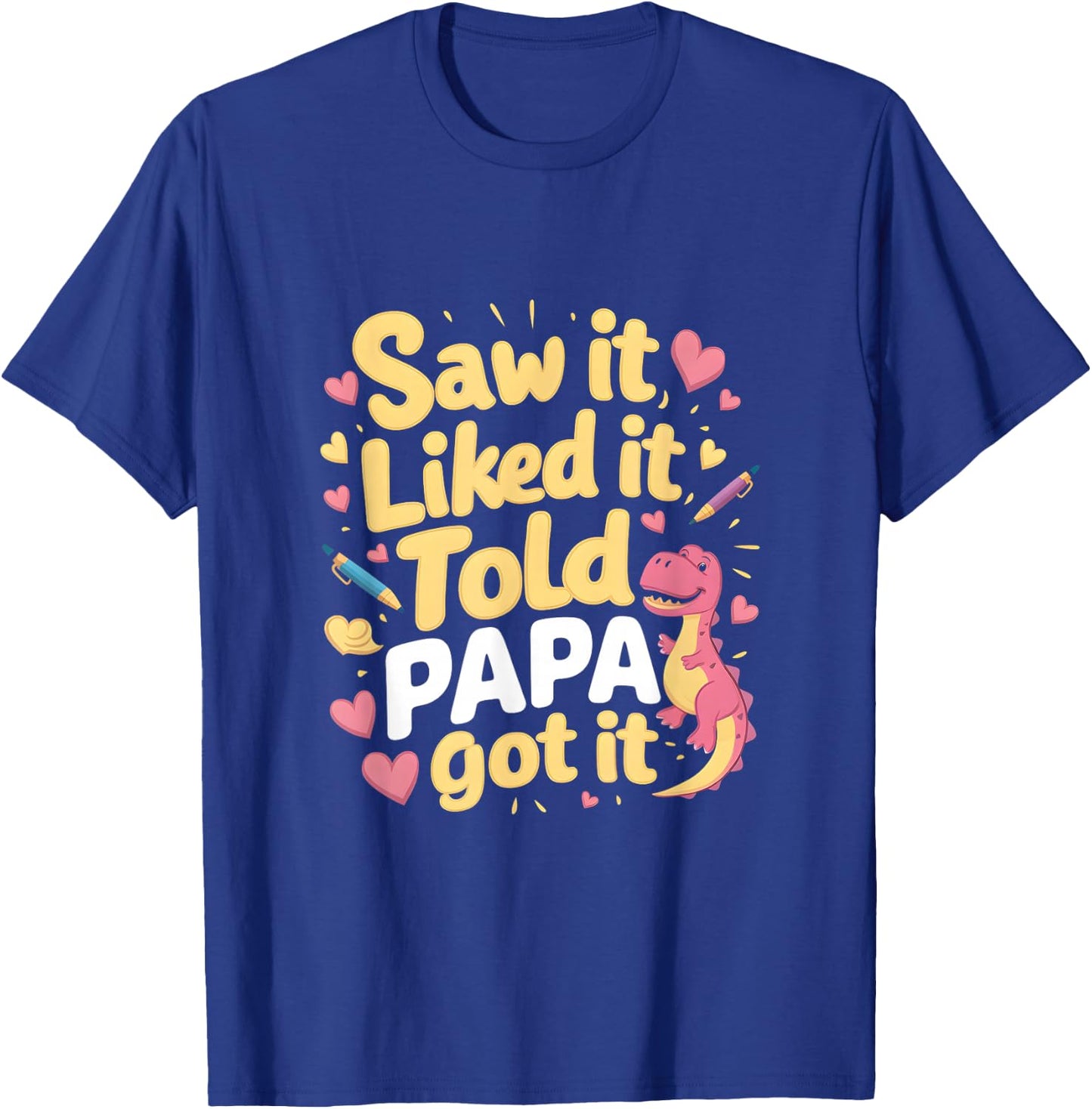 Fun Saw It Liked It Told Papa Got It Awesome Boys Girls Kids T-Shirt - T-Shirt | Royal