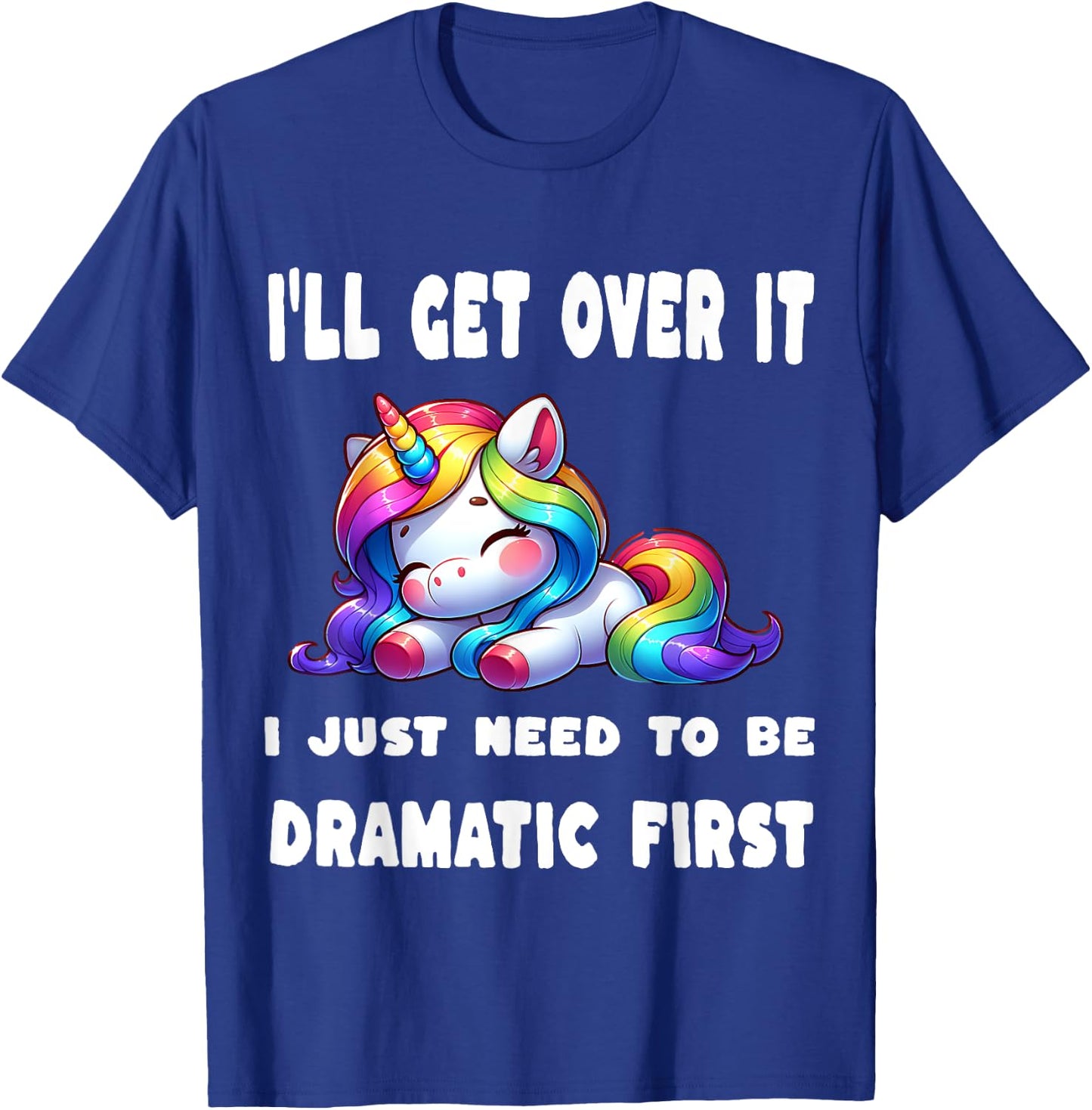 I'll Get Over It I Just Need To Be Dramatic First T-Shirt - T-Shirt | Royal