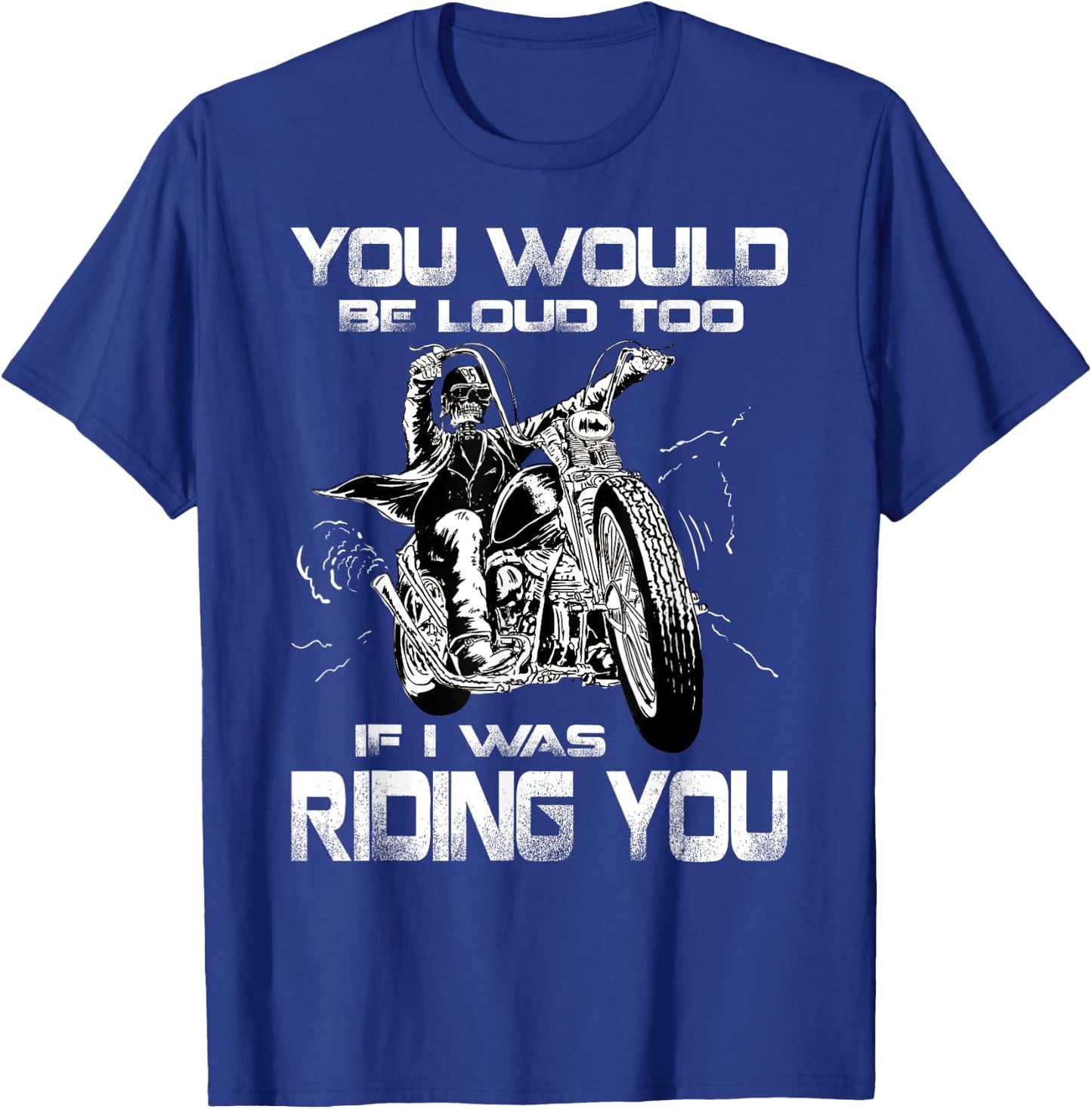 You Would Be Loud Too If I Was Riding You Motorcycle T-Shirt - T-Shirt | Royal