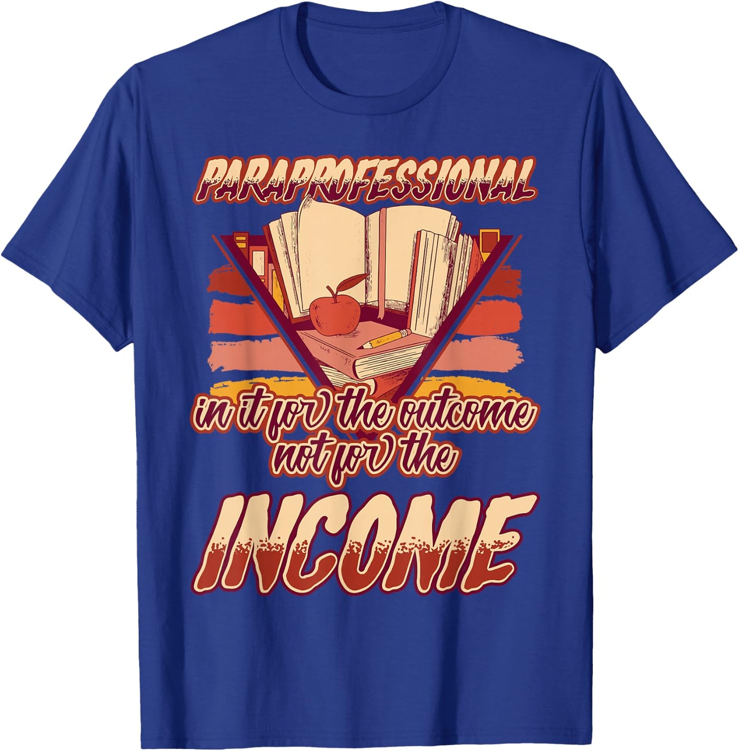 Paraprofessional In It for the Outcomes Not the Income T-Shirt - T-Shirt | Royal